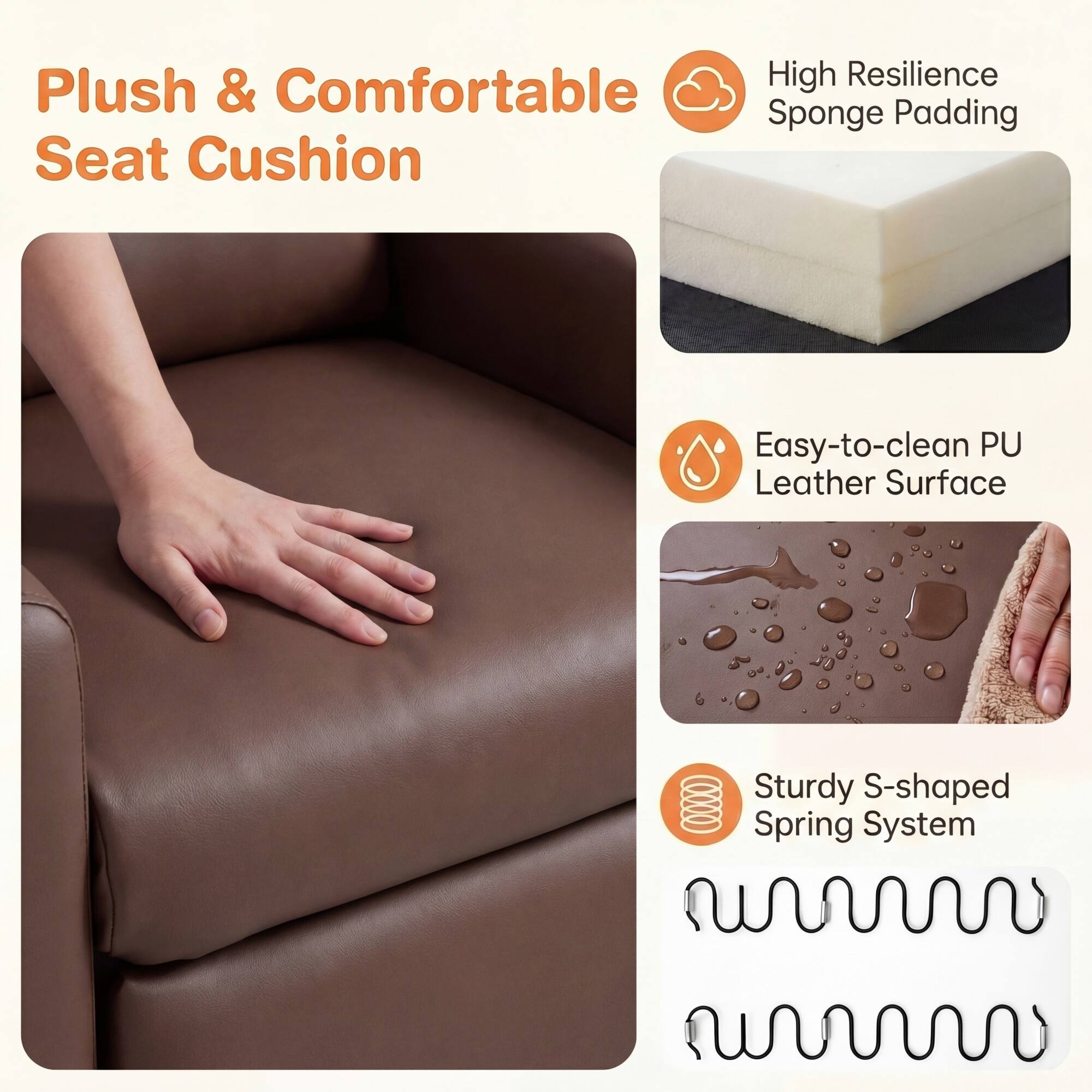 Plush & Comfortable Seat Cushion

- High Resilience Sponge Padding
- Easy-to-clean PU Leather Surface
- Sturdy S-shaped Spring System