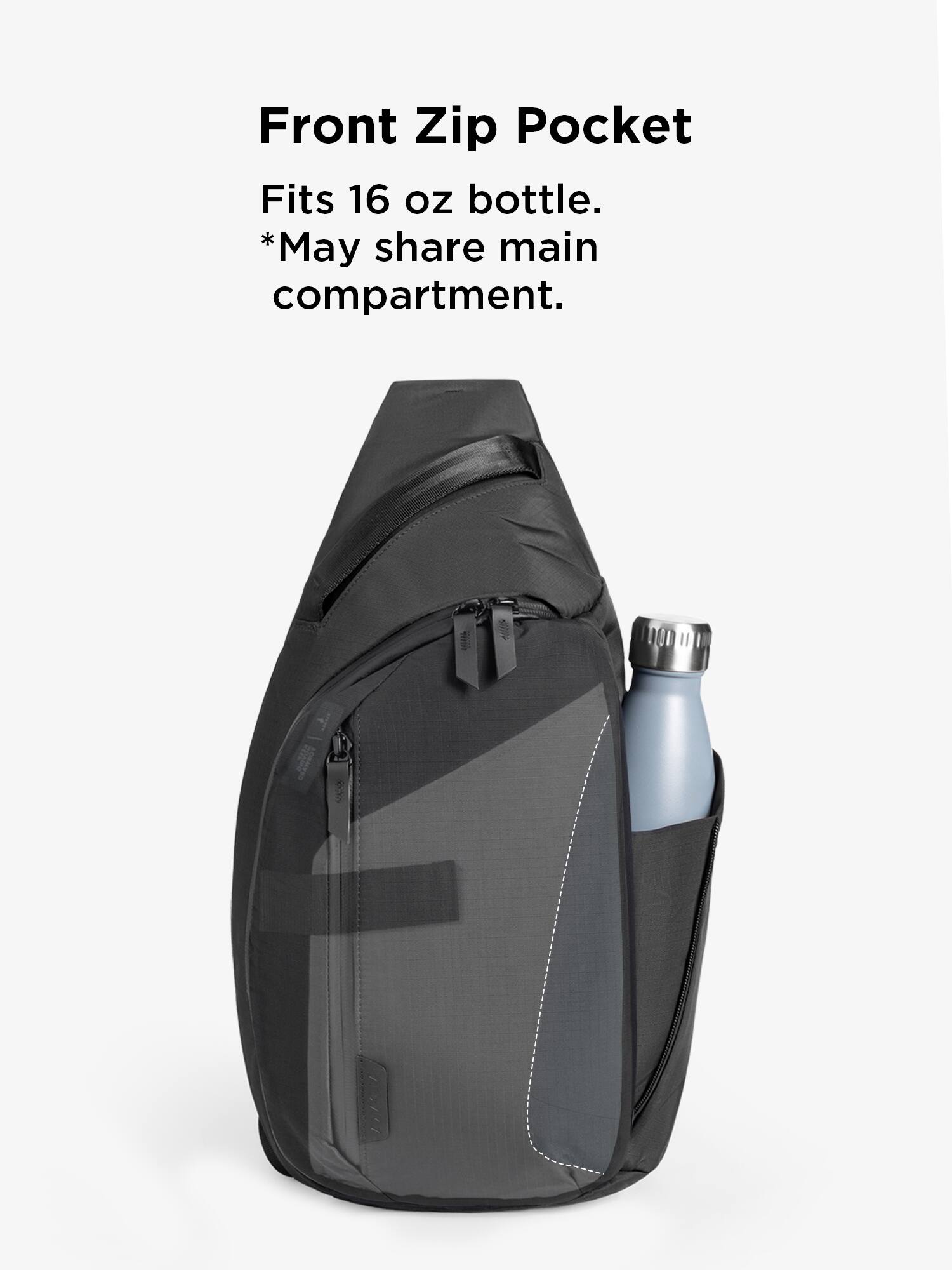 Front Zip Pocket  
Fits 16 oz bottle.  
*May share main compartment.
