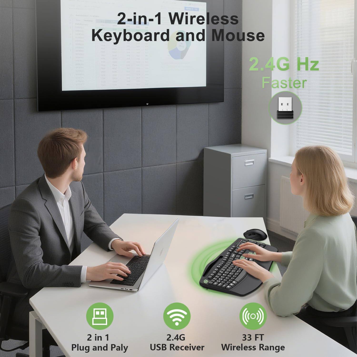 2-in-1 Wireless Keyboard and Mouse  
2.4G Hz Faster  
2 in 1 Plug and Play  
2.4G  
33 FT USB Receiver Wireless Range