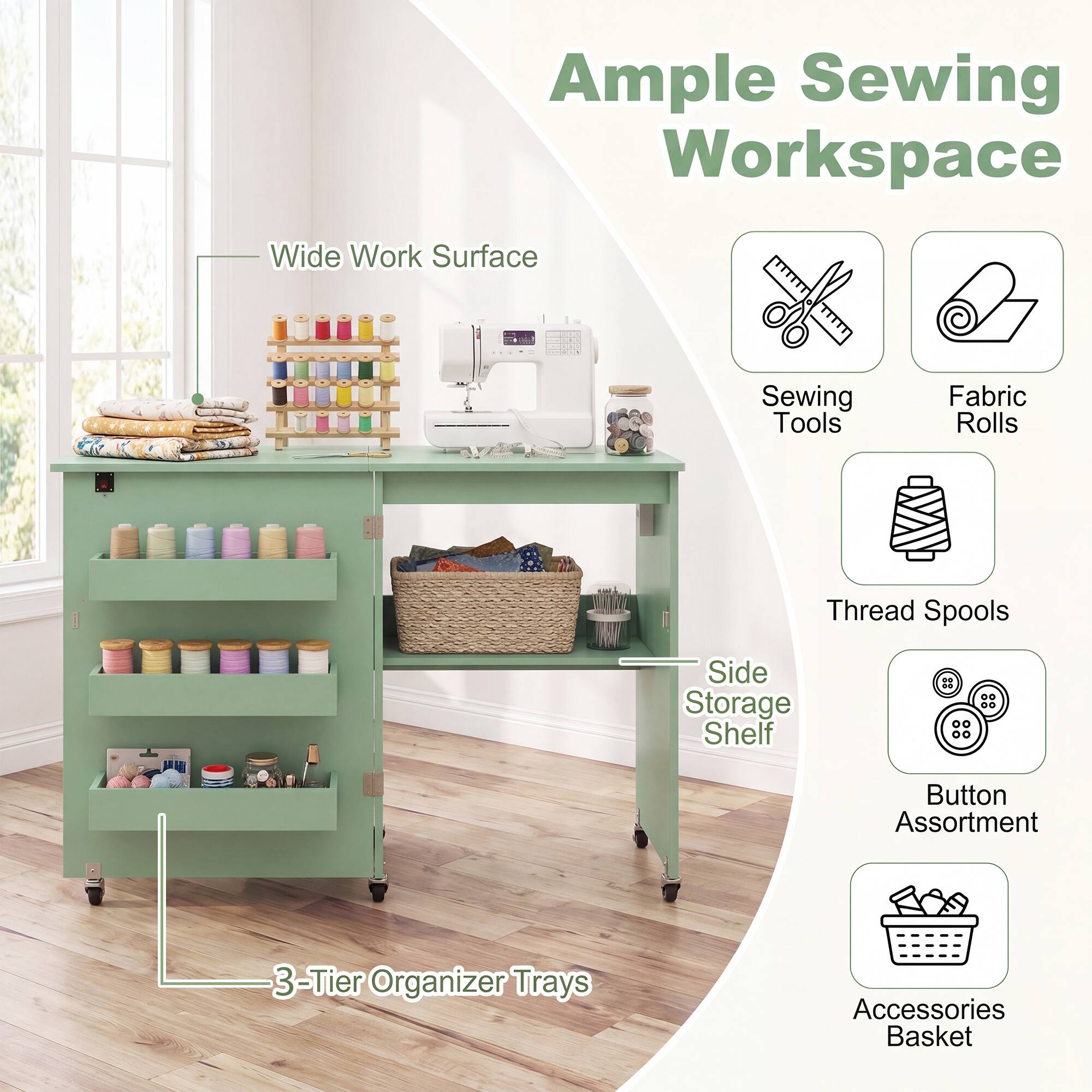 Ample Sewing Workspace  
Wide Work Surface  
Sewing Tools  
Fabric Rolls  
Thread Spools  
Side Storage Shelf  
Button Assortment  
3-Tier Organizer Trays  
Accessories Basket
