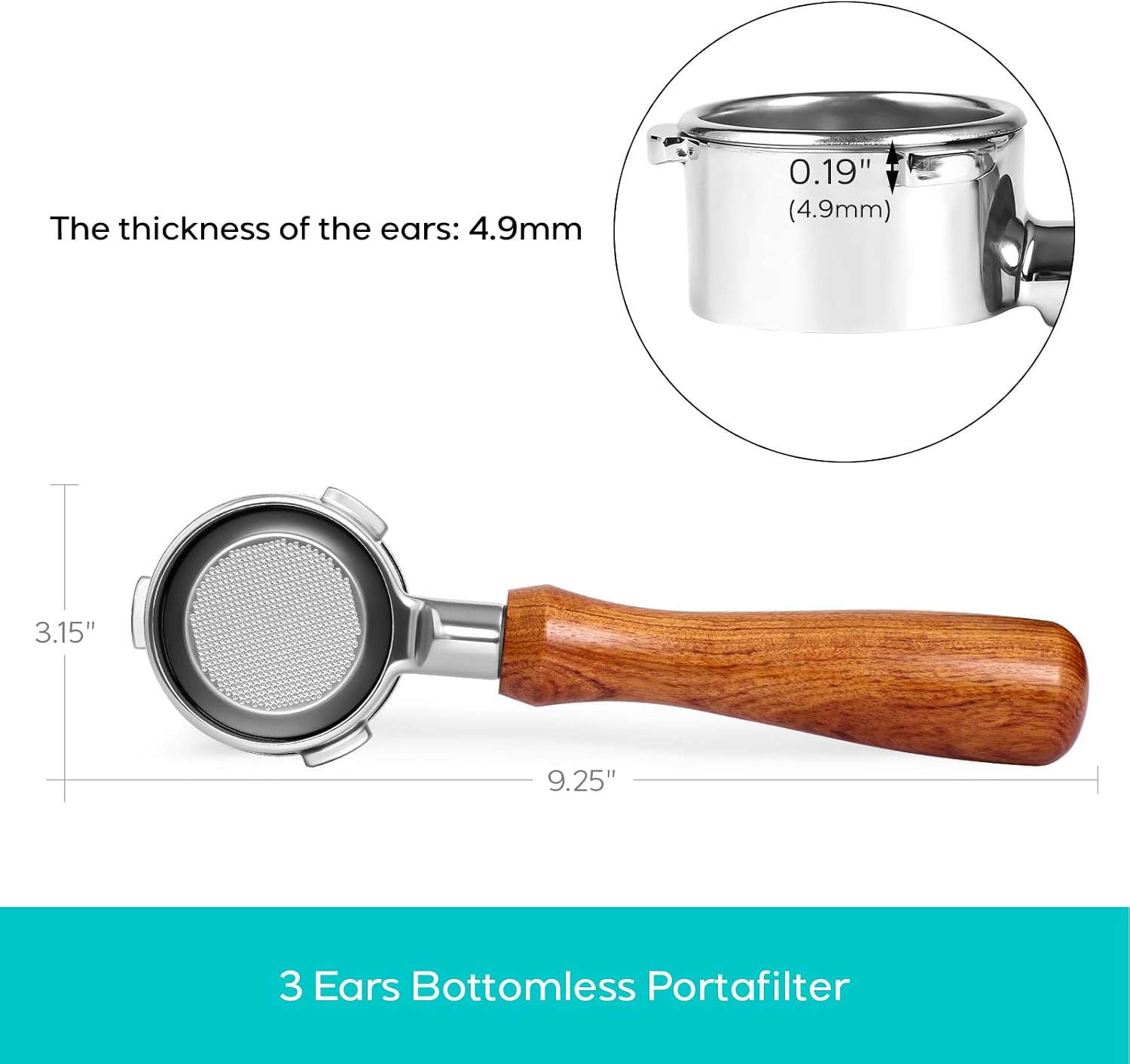 The thickness of the ears: 4.9mm  
0.19" (4.9mm)  
3.15"  
9.25"  
3 Ears Bottomless Portafilter