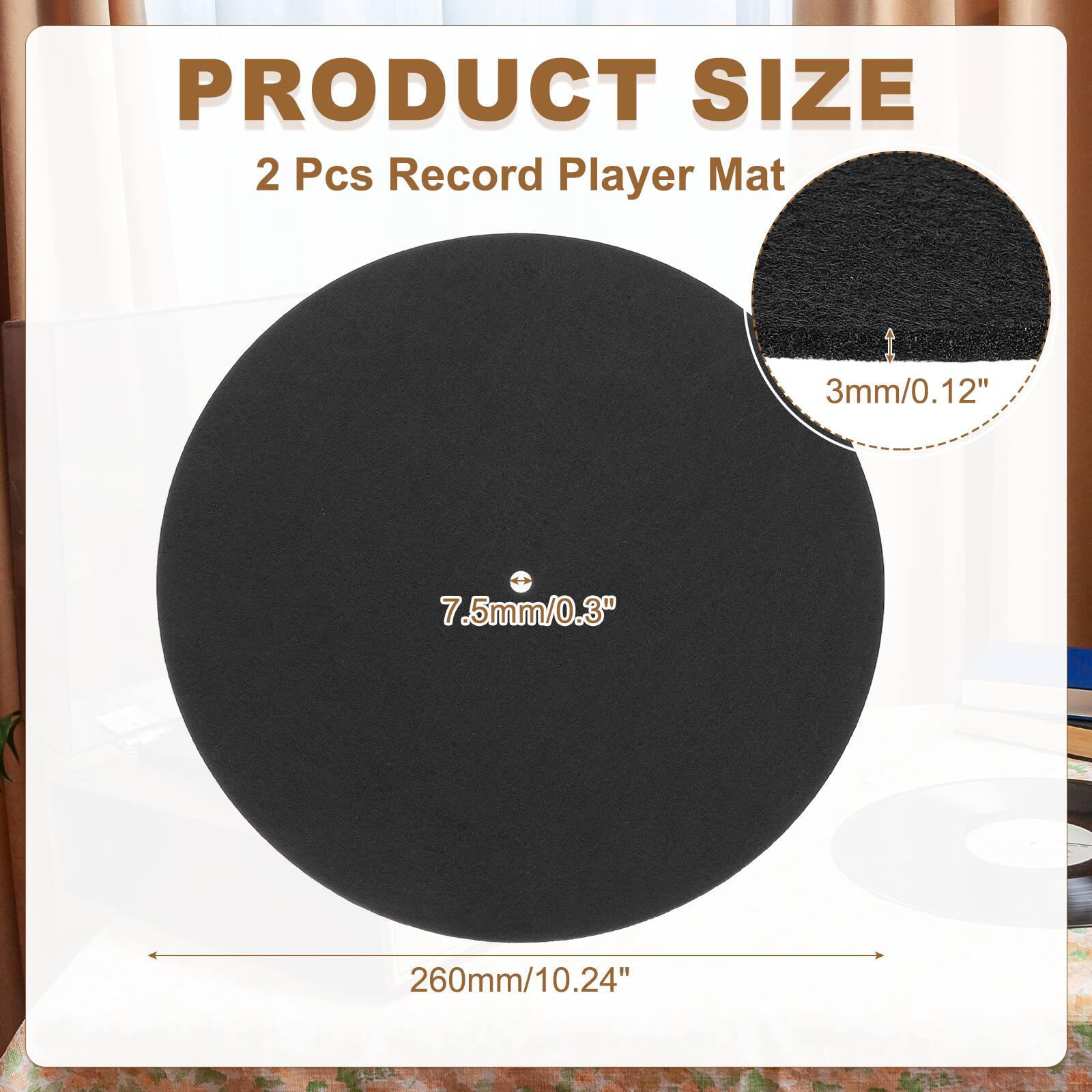PRODUCT SIZE  
2 Pcs Record Player Mat  
3mm/0.12"  
7.5mm/0.3"  
260mm/10.24"