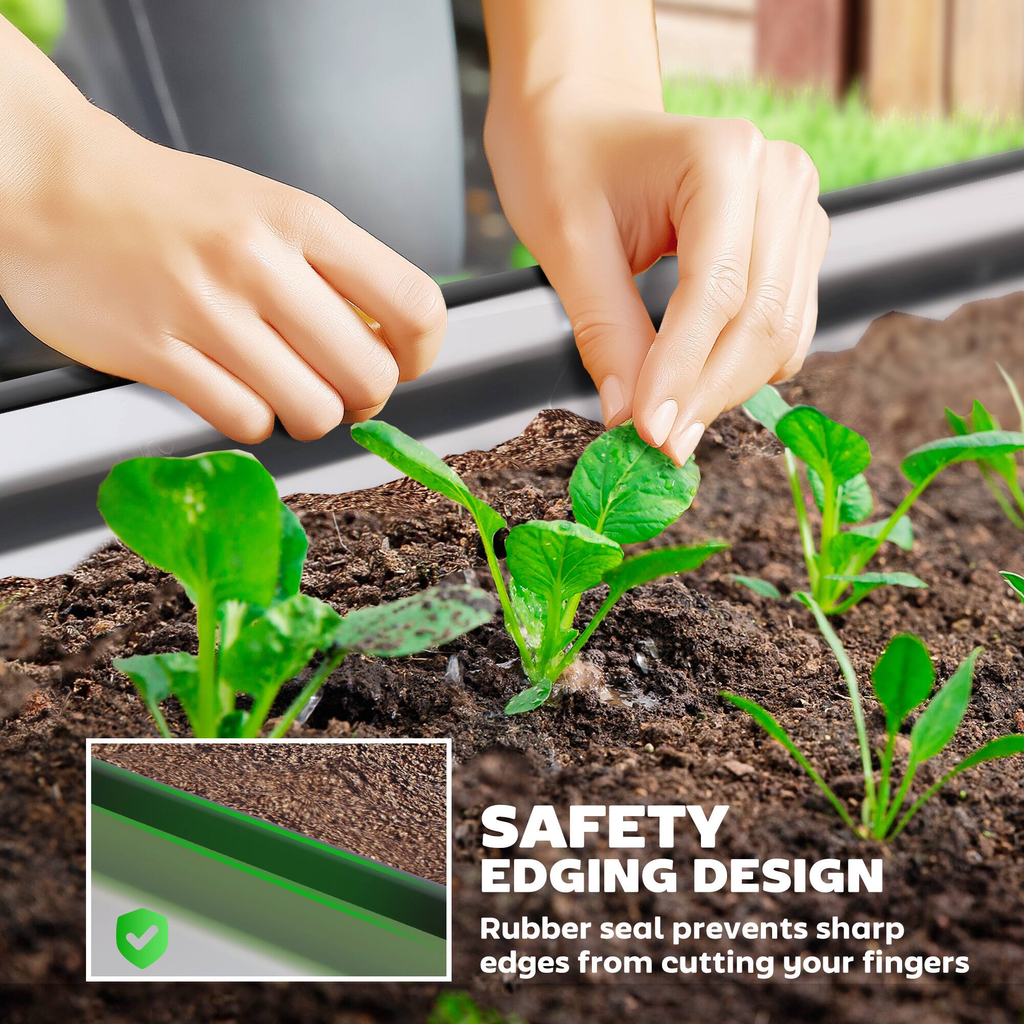 SAFETY EDGING DESIGN
Rubber seal prevents sharp edges from cutting your fingers