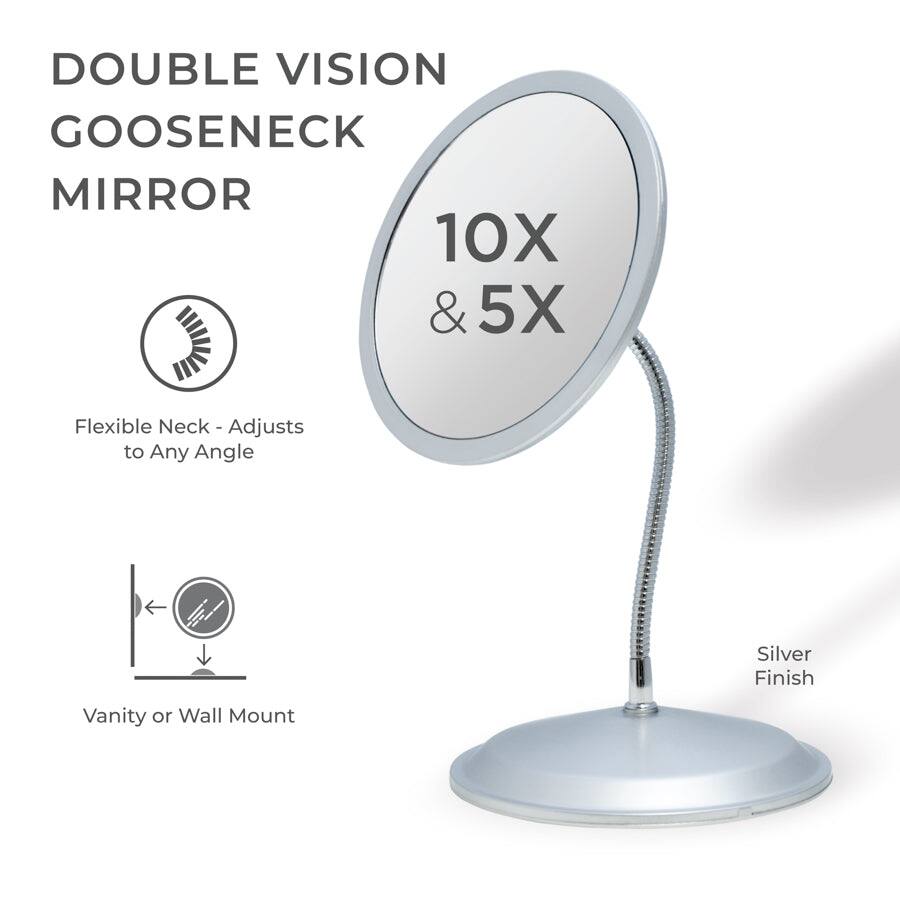 DOUBLE VISION GOOSENECK MIRROR

10X & 5X

Flexible Neck - Adjusts to Any Angle

Vanity or Wall Mount

Silver Finish