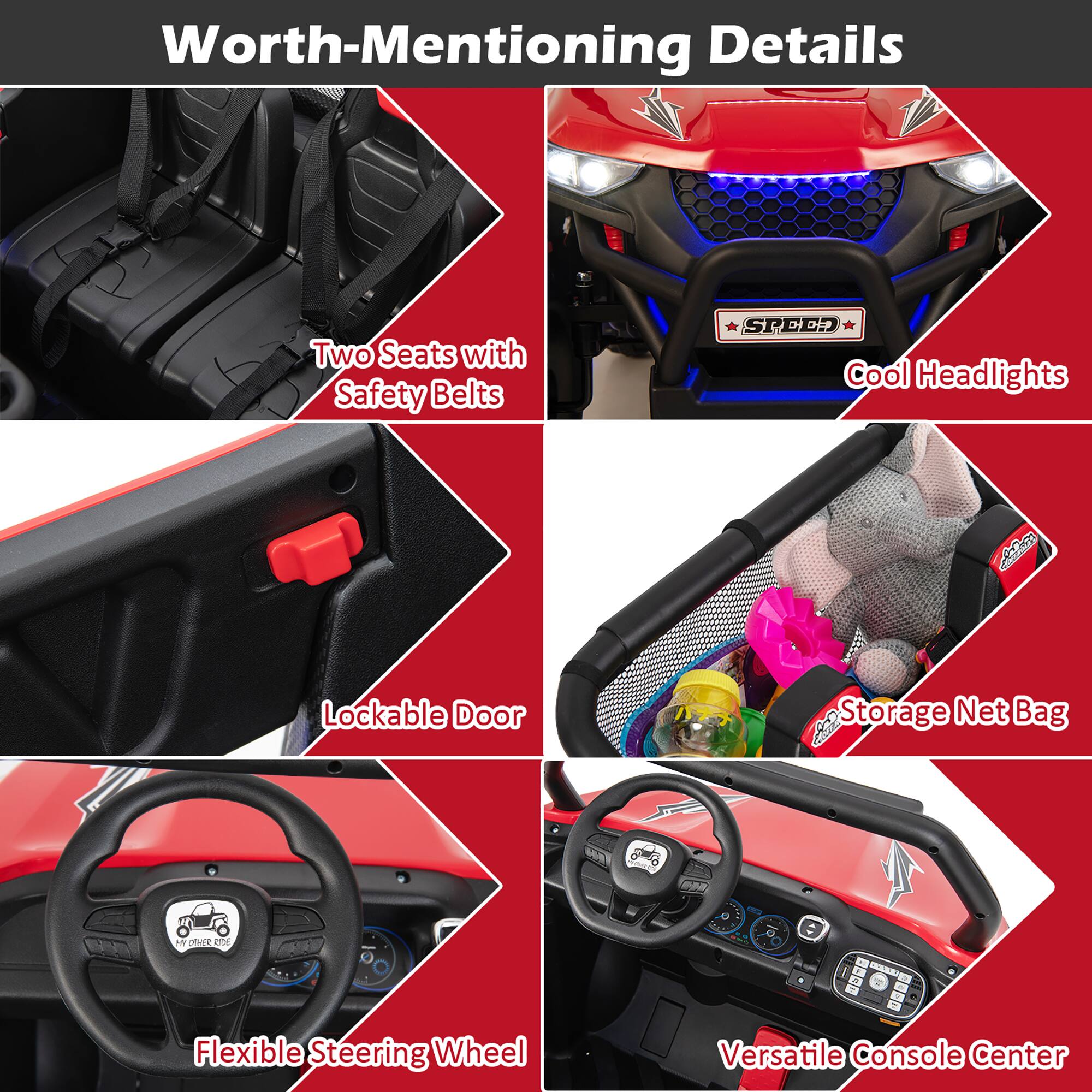 Worth-Mentioning Details:

- Two Seats with Safety Belts
- Cool Headlights
- Lockable Door
- Storage Net Bag
- Flexible Steering Wheel
- Versatile Console Center