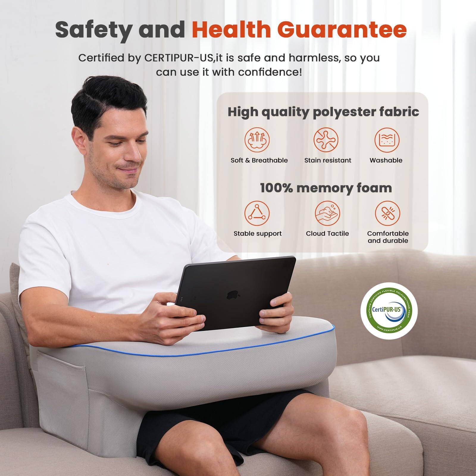 Safety and Health Guarantee  
Certified by CERTIPUR-US, it is safe and harmless, so you can use it with confidence!  

High quality polyester fabric  
- Soft & Breathable  
- Stain resistant  
- Washable  

100% memory foam  
- Stable support  
- Cloud Tactile  
- Comfortable and durable  

Certified by CERTIPUR-US