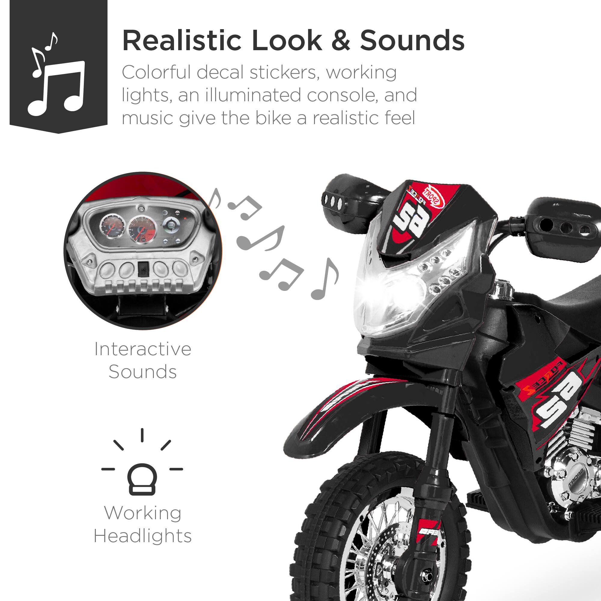 Realistic Look & Sounds

Colorful decal stickers, working lights, an illuminated console, and music give the bike a realistic feel.

Interactive Sounds

Working Headlights