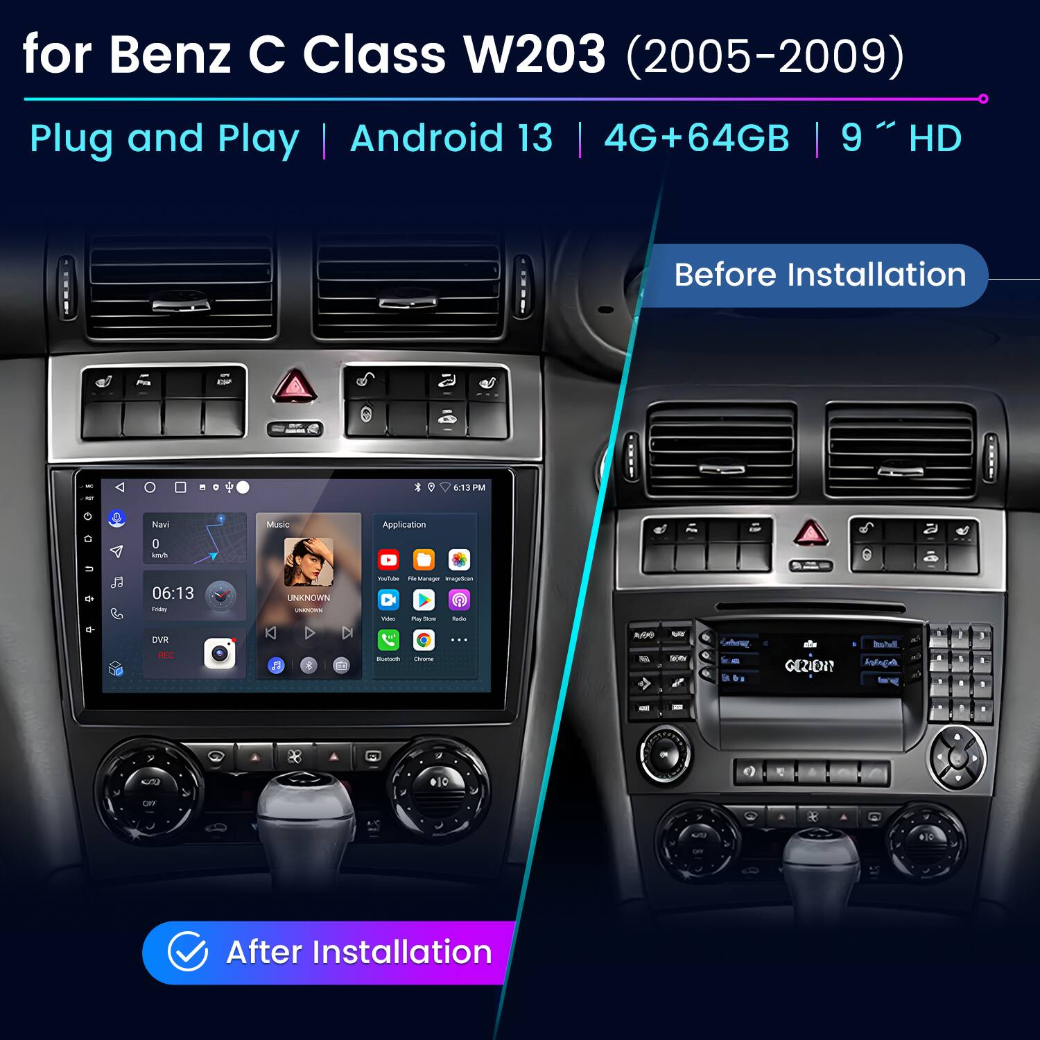 for Benz C Class W203 (2005-2009)  
Plug and Play | Android 13 | 4G+64GB | 9" HD  

Before Installation  

After Installation