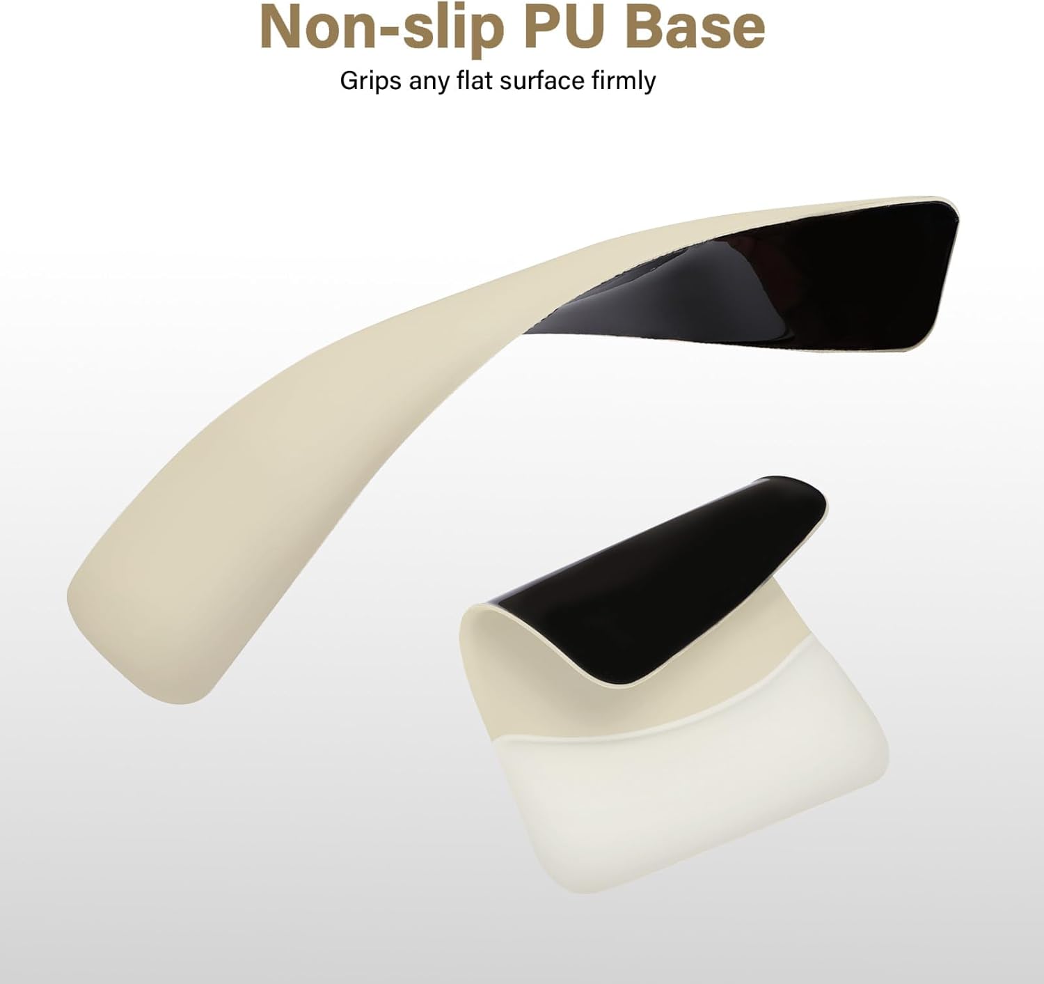 Non-slip PU Base  
Grips any flat surface firmly