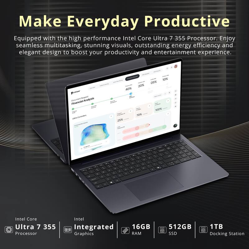 Make Everyday Productive  
Equipped with the high performance Intel Core Ultra 7 355 Processor. Enjoy seamless multitasking, stunning visuals, outstanding energy efficiency and elegant design to boost your productivity and entertainment experience.

inShield Document Request Analysis  
Financial LEOs Controllers  
10% 05% 20% 40% 100% 70% 25%  
I - G A -  
H * E F 5 S C K 2 C  
Y 6 V  
13 a I U I M 5 6  
o x M  
L 21  
&  
I = 4 - 1  
N a -  

Intel Core Ultra 7 355 Processor  
Intel Integrated Graphics  
16GB RAM  
512GB SSD  
1TB Docking Station