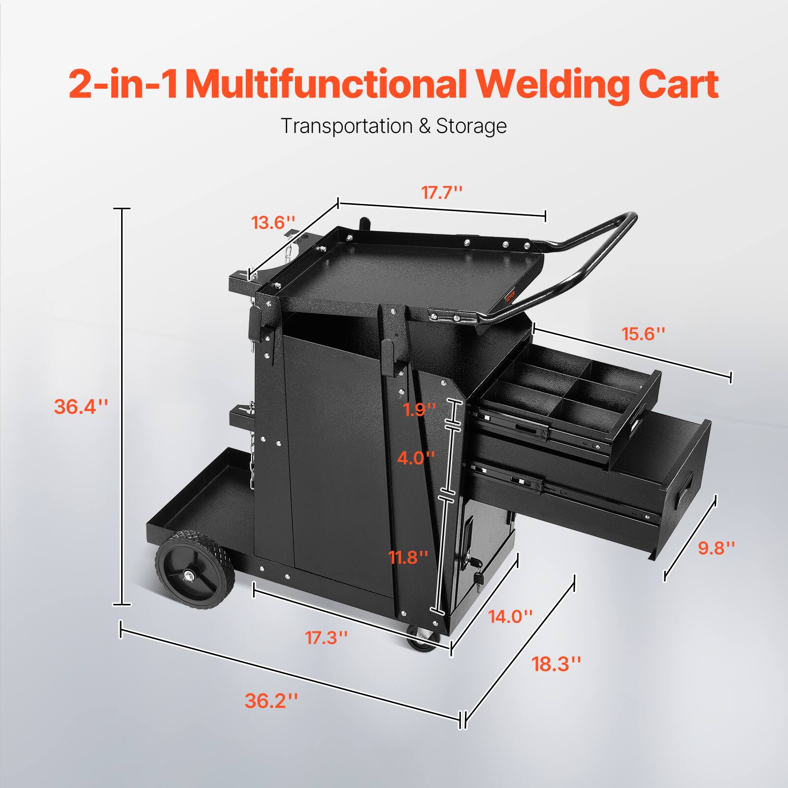 2-in-1 Multifunctional Welding Cart
Transportation & Storage
17.7"
13.6"
15.6"
36.4"
1.9"
4.0"
11.8"
9.8"
17.3"
14.0"
18.3"
36.2"