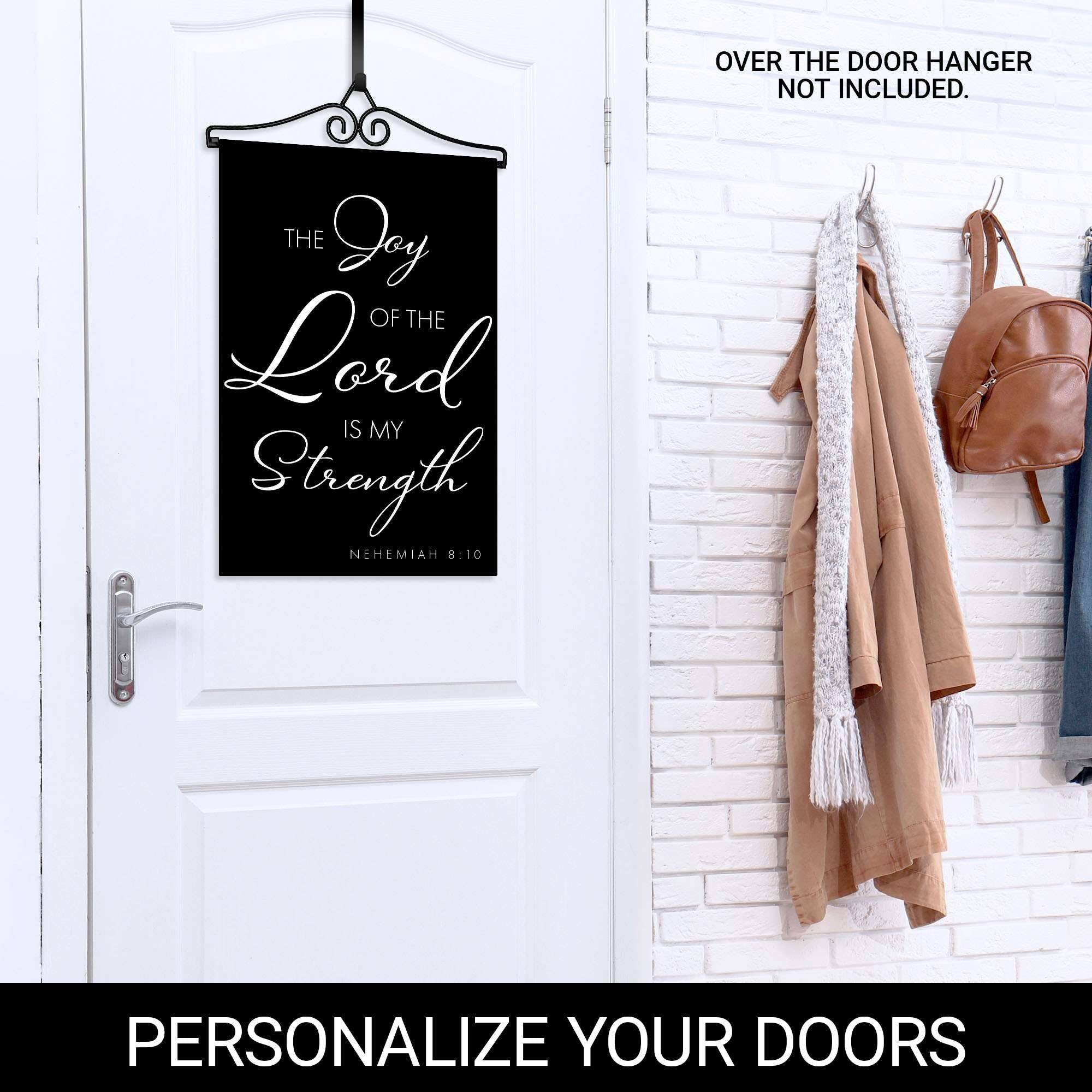 OVER THE DOOR HANGER NOT INCLUDED.  
THE JOY OF THE LORD IS MY STRENGTH NEHEMIAH 8:10  
PERSONALIZE YOUR DOORS