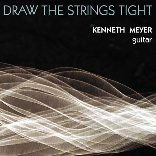 DRAW THE STRINGS TIGHT  
KENNETH MEYER  
guitar
