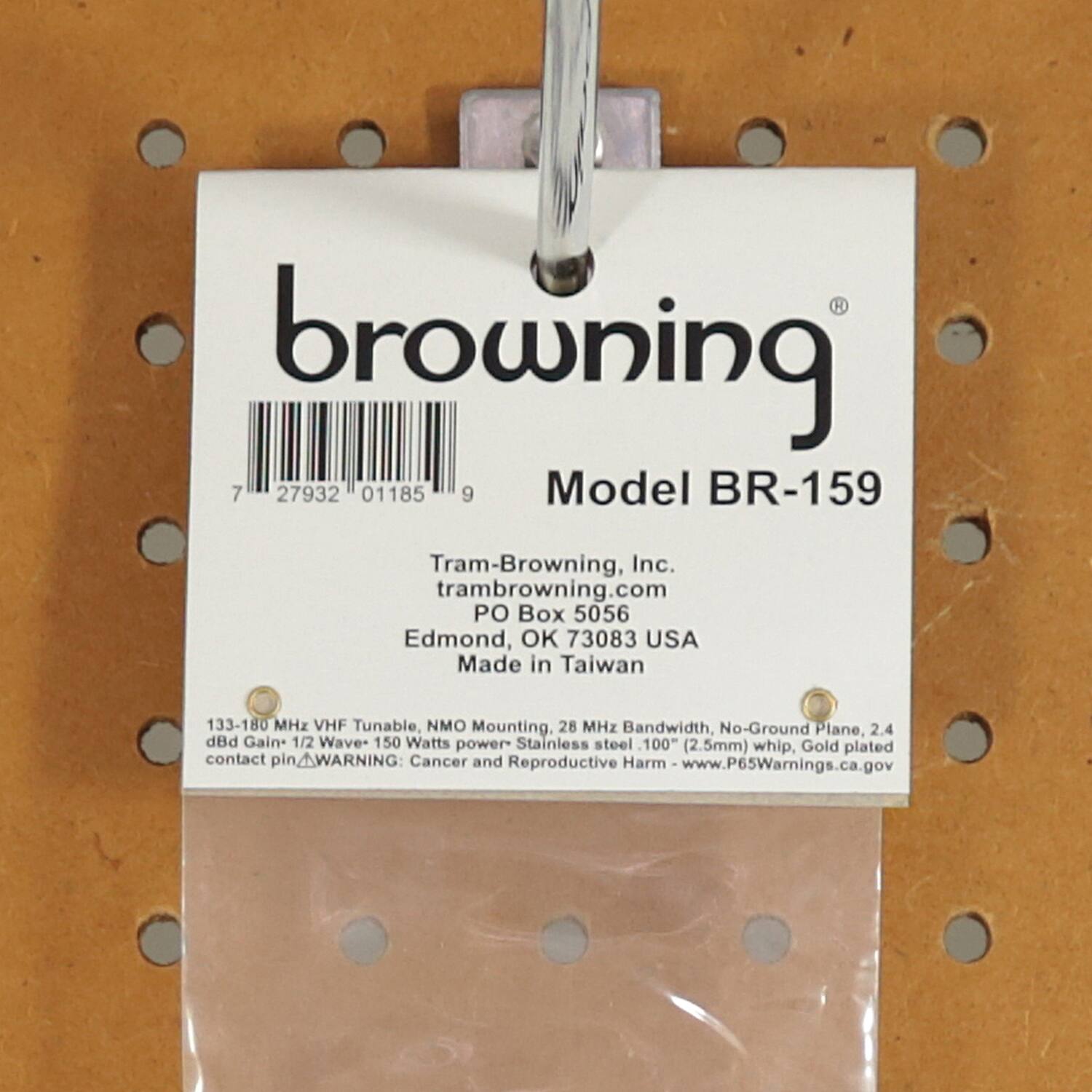 browning  
Model BR-159  

Tram-Browning, Inc.  
trambrowning.com  
PO Box 5056  
Edmond, OK 73083 USA  
Made in Taiwan  

133-180 MHz VHF Tunable, NMO Mounting, 28 MHz Bandwidth, No-Ground Plane, 2.4 dBd Gain 1/2 Wave 150 Watts power Stainless steel 100 (2.5mm) whip, Gold plated contact pin  

WARNING: Cancer and Reproductive Harm - www.P65Warnings.ca.gov  

7 27932 01185 9