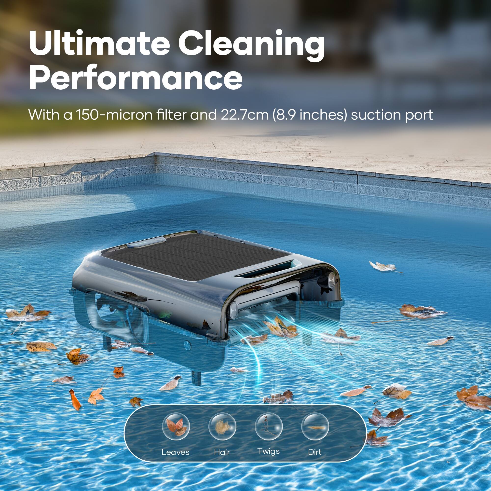 Ultimate Cleaning Performance With a 150-micron filter and 22.7cm (8.9 inches) suction port Leaves Hair Twigs Dirt