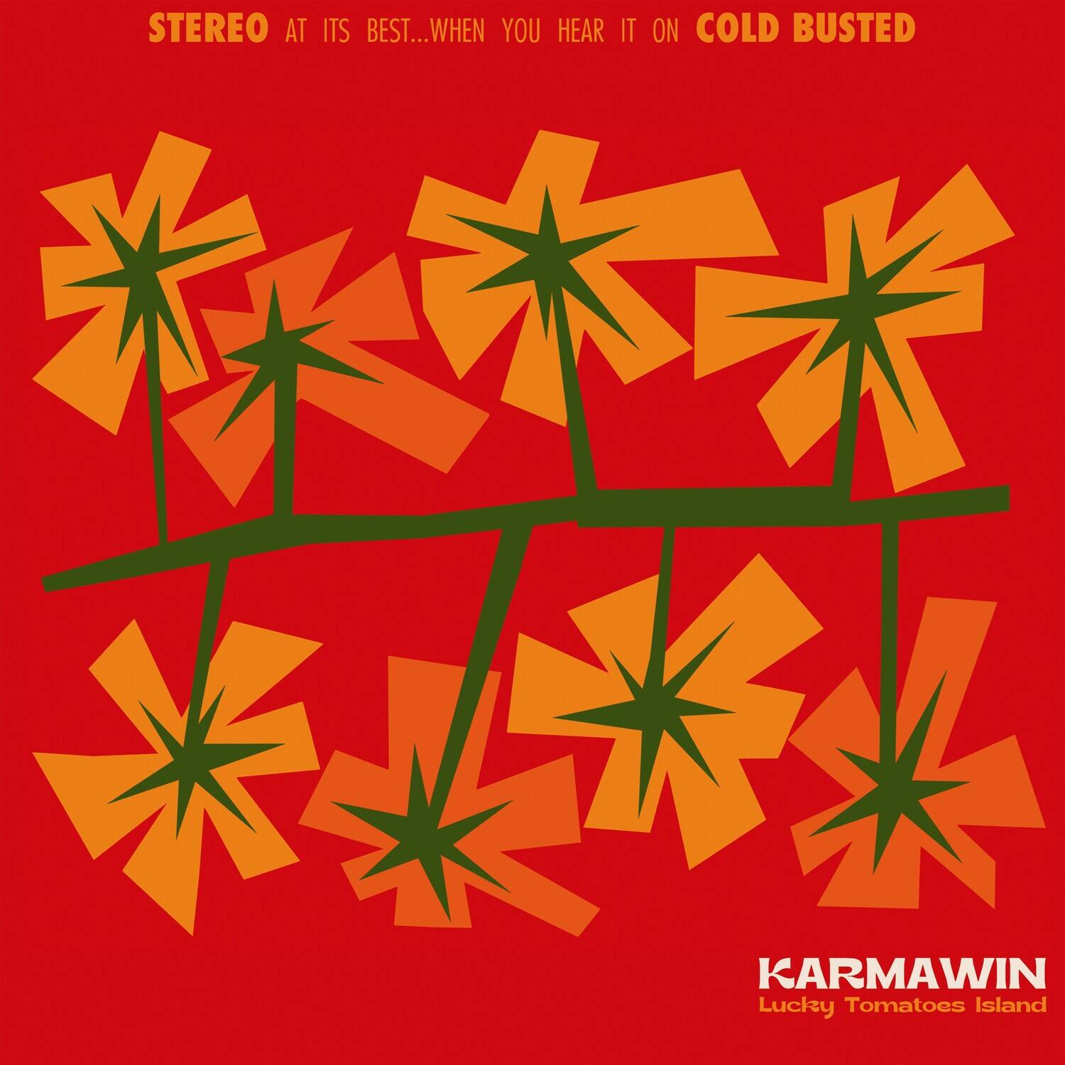 STEREO AT ITS BEST...WHEN YOU HEAR IT ON COLD BUSTED

KARMAWIN
Lucky Tomatoes Island