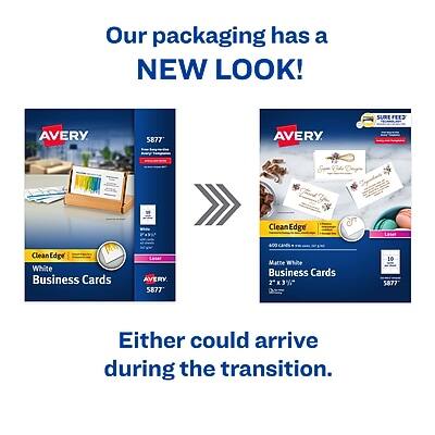 Our packaging has a NEW LOOK!

AVERY 5877  
Clean Edge  
White Business Cards  
400 Matte white Business Cards  
2x3Y"  
AVERY 5877

AVERY 5877  
Clean Edge  
White Business Cards  
400 Matte white Business Cards  
2x3Y"  
AVERY 5877

Either could arrive during the transition.