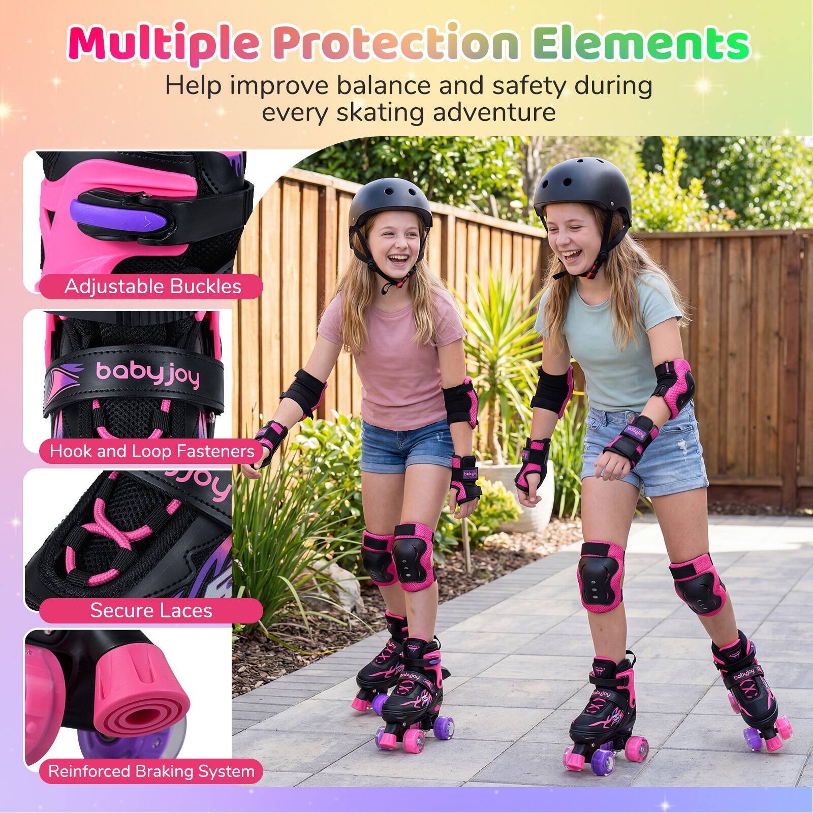 Multiple Protection Elements  
Help improve balance and safety during every skating adventure  

- Adjustable Buckles  
- Hook and Loop Fasteners  
- Secure Laces  
- Reinforced Braking System
