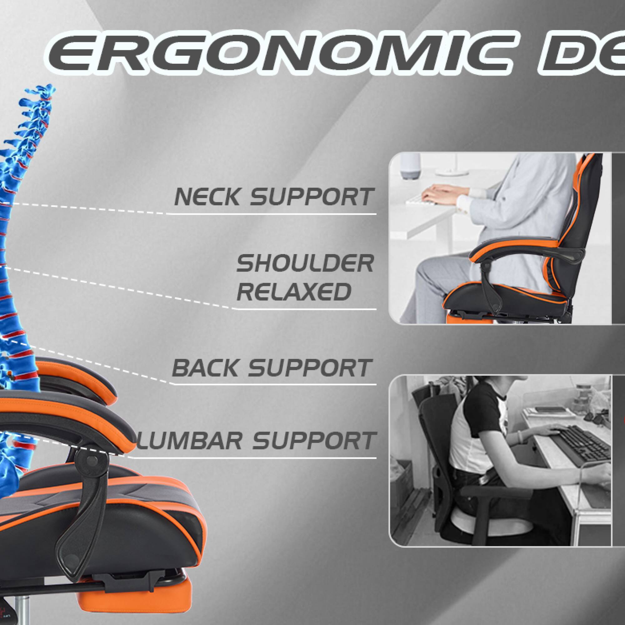 ERGONOMIC DESIGN

- NECK SUPPORT
- SHOULDER RELAXED
- BACK SUPPORT
- LUMBAR SUPPORT