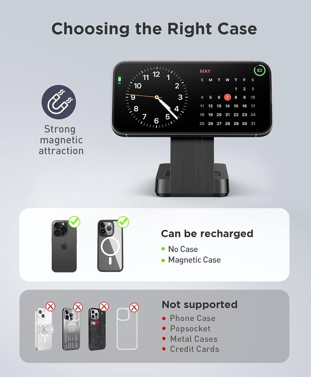 Choosing the Right Case

Strong magnetic attraction

Can be recharged
- No Case
- Magnetic Case

Not supported
- Phone Case
- Popsocket
- Metal Cases
- Credit Cards