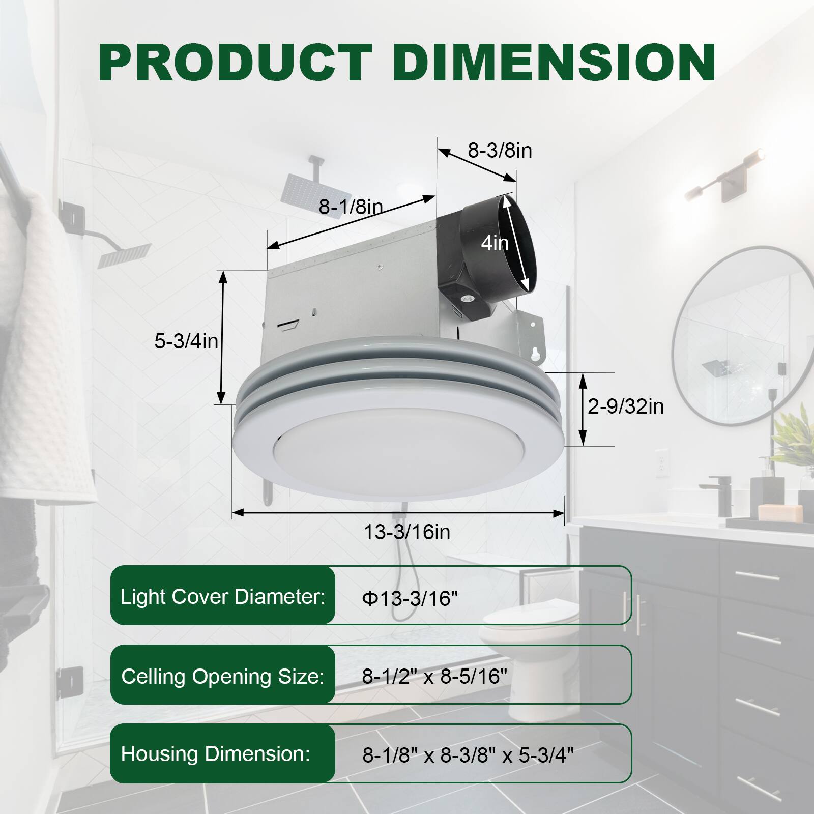 PRODUCT DIMENSION

- Light Cover Diameter: 13-3/16"
- Ceiling Opening Size: 8-1/2" x 8-3/8" x 5-3/4"
- Housing Dimension: 8-1/8" x 8-3/8" x 5-3/4"

Dimensions:
- 8-3/8in
- 8-1/8in
- 4in
- 5-3/4in
- 2-9/32in
- 13-3/16in