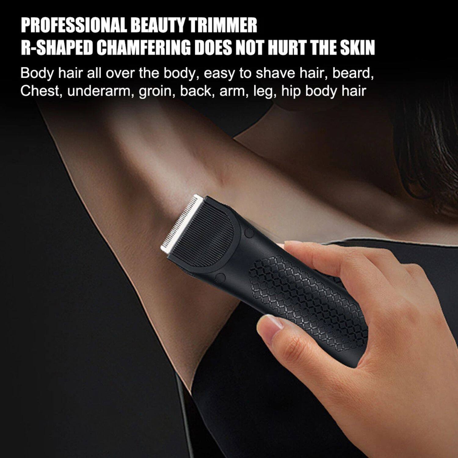 PROFESSIONAL BEAUTY TRIMMER  
R-SHAPED CHAMFERING DOES NOT HURT THE SKIN  

Body hair all over the body, easy to shave hair, beard, Chest, underarm, groin, back, arm, leg, hip body hair