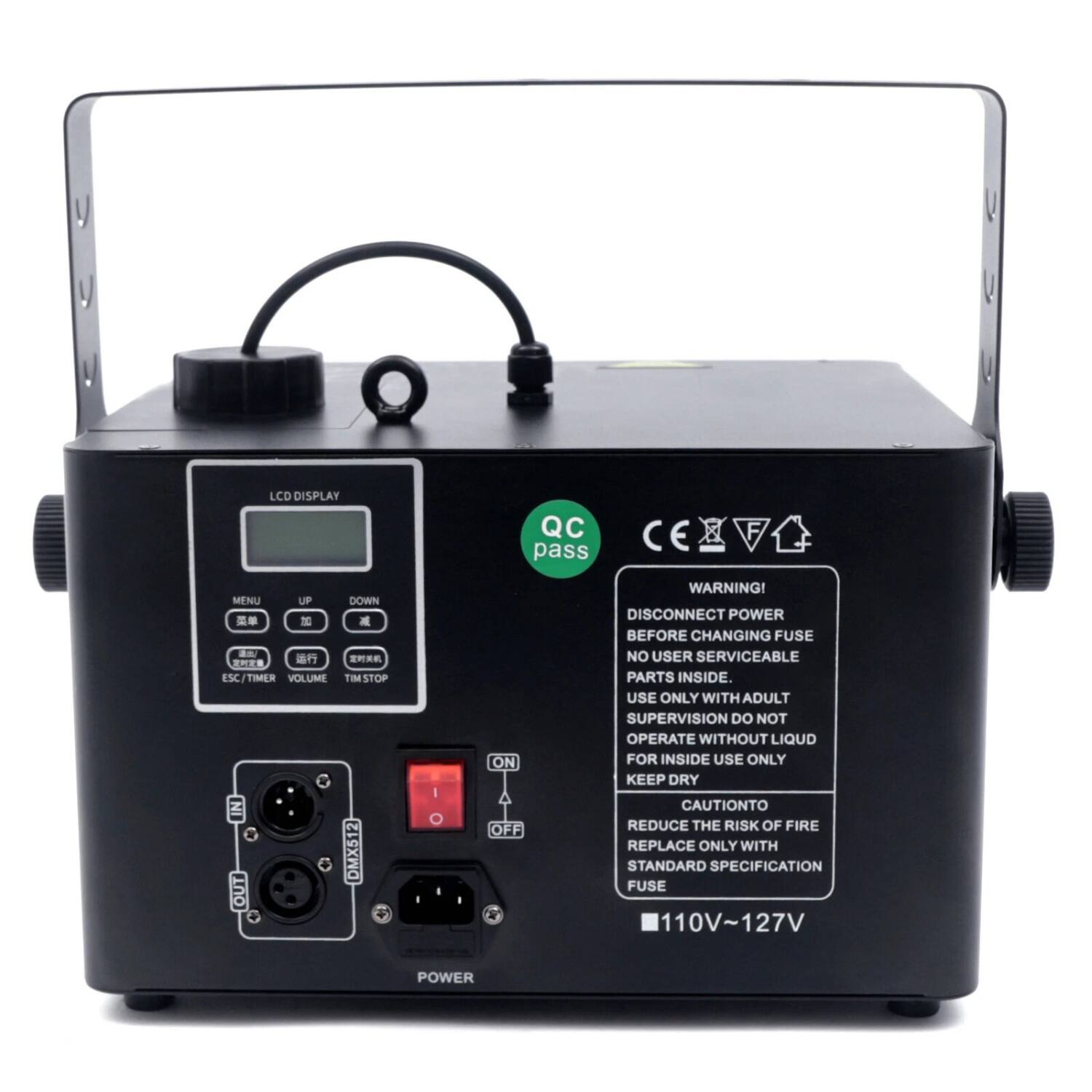 LCD DISPLAY  
QC pass  

MENU UP DOWN  
ESC/TIMER VOLUME TIM STOP  

DMX512  

ON OFF  

WARNING!  
DISCONNECT POWER BEFORE CHANGING FUSE  
NO USER SERVICEABLE PARTS INSIDE.  
USE ONLY WITH ADULT SUPERVISION  
DO NOT OPERATE WITHOUT LIQUID  
FOR INSIDE USE ONLY  
KEEP DRY  

CAUTION TO REDUCE THE RISK OF FIRE  
REPLACE ONLY WITH STANDARD SPECIFICATION FUSE  

110V~127V POWER