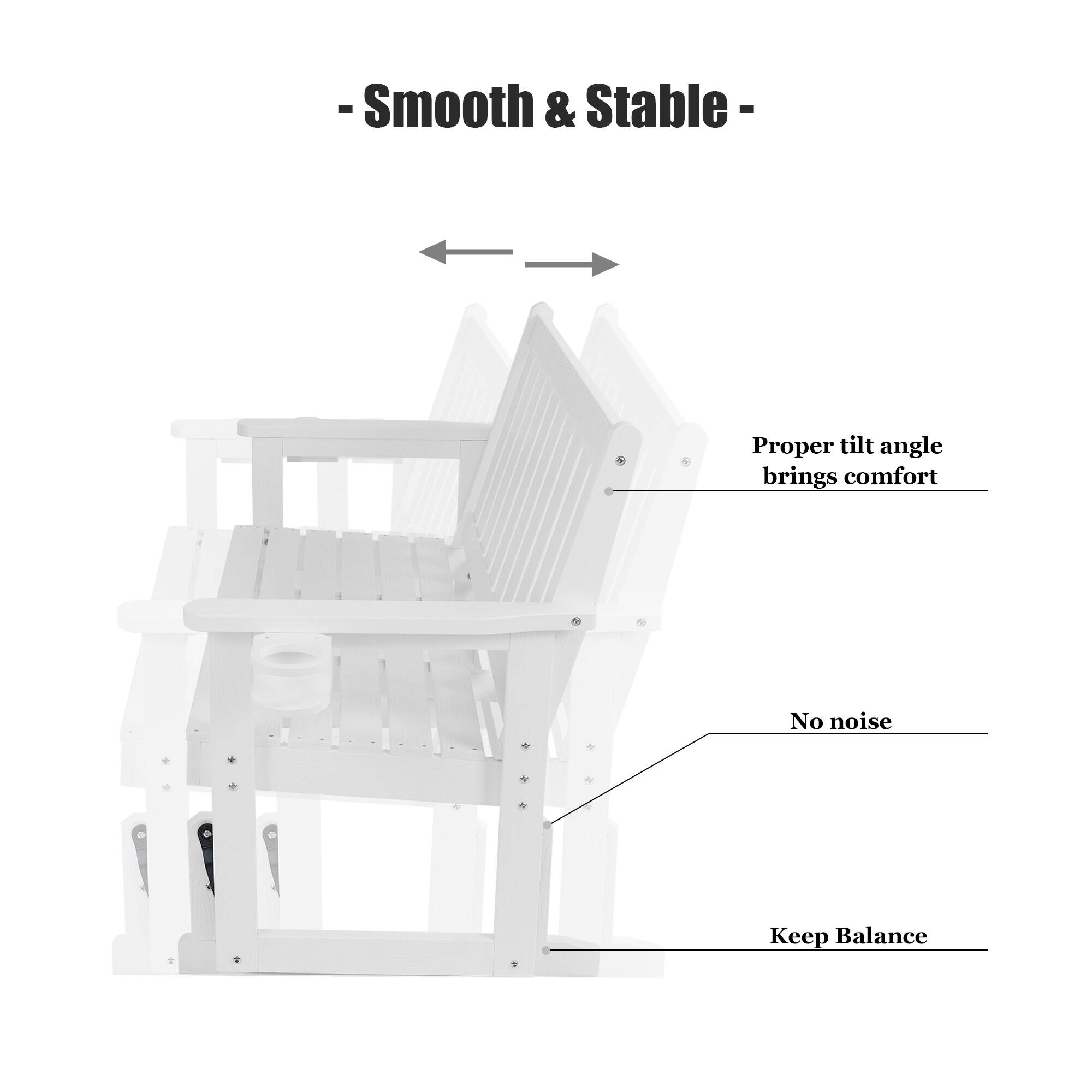 - Smooth & Stable -
- Proper tilt angle brings comfort
- No noise
- Keep Balance