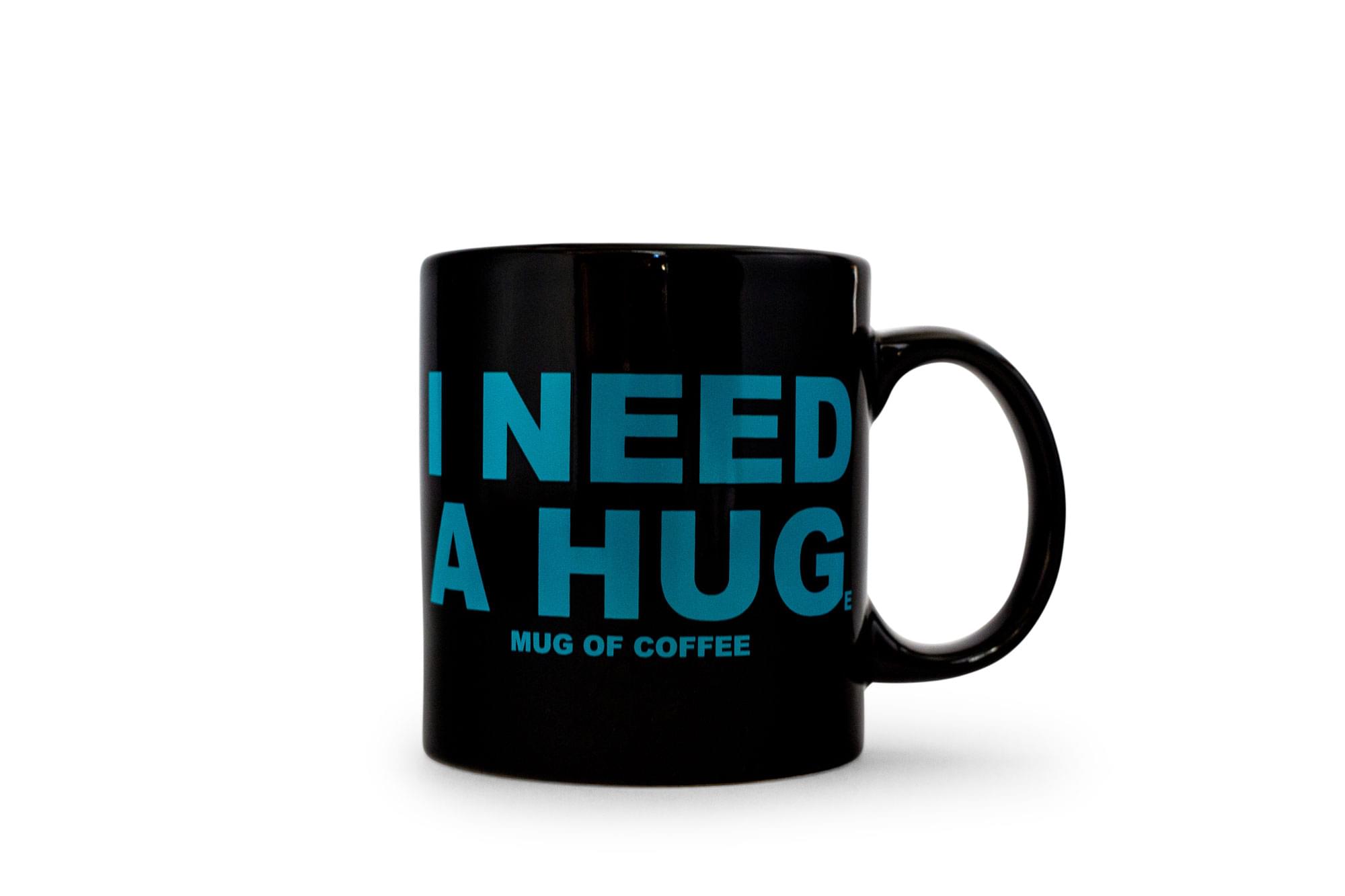 I NEED A HUG  
MUG OF COFFEE