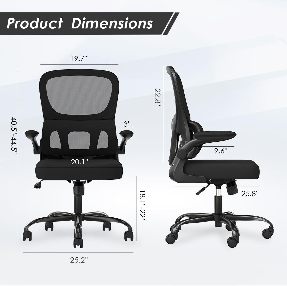 Product Dimensions

- Height: 40.5" - 44.5"
- Width: 19.7"
- Depth: 20.1"
- Seat Height: 18.1" - 22"
- Seat Depth: 22.8"
- Armrest Height: 9.6"
- Base Diameter: 25.2"
- Back Height: 25.8"