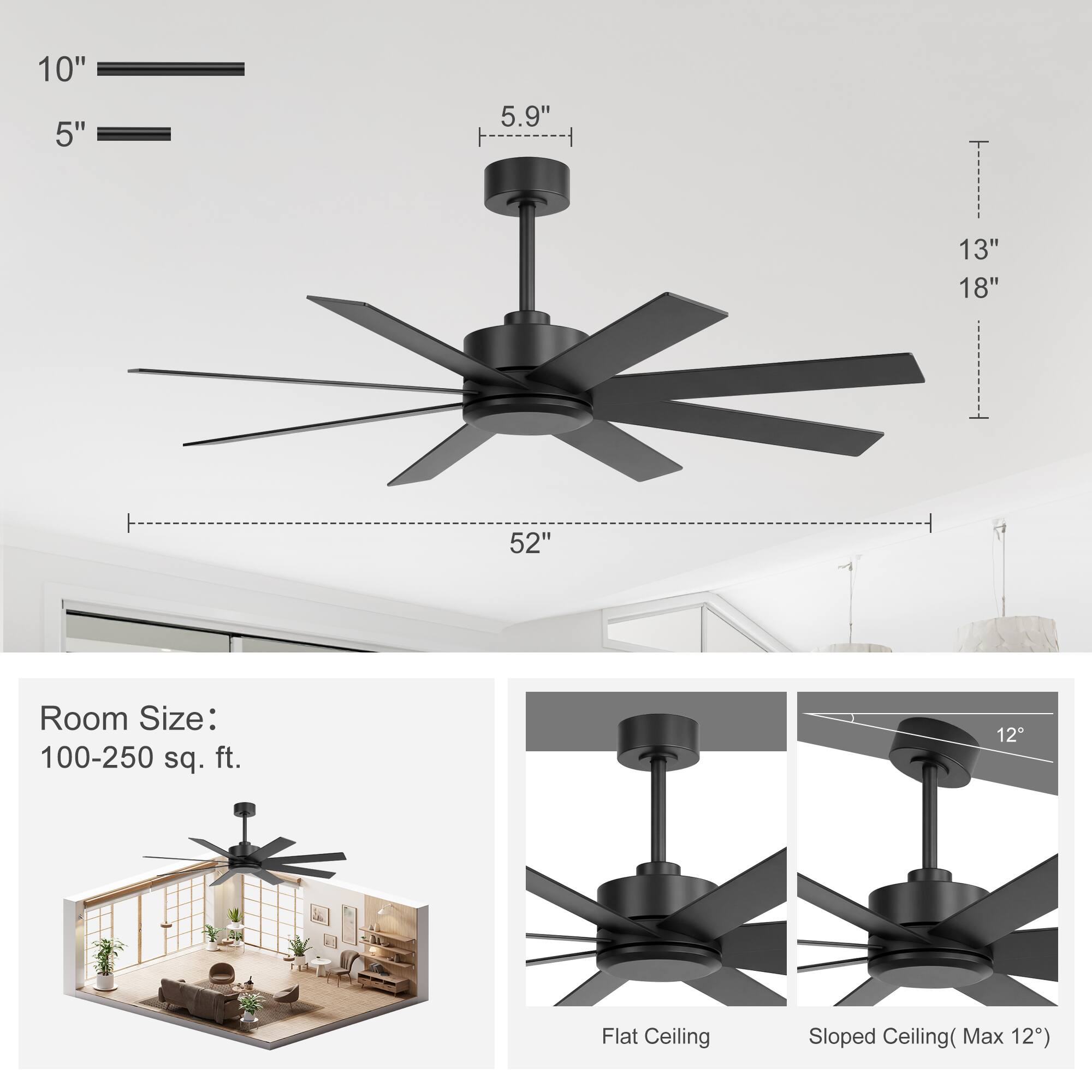 10"  
5"  
5.9"  
13"  
18"  
52"  

Room Size: 100-250 sq. ft.  

Flat Ceiling  
Sloped Ceiling (Max 12°)
