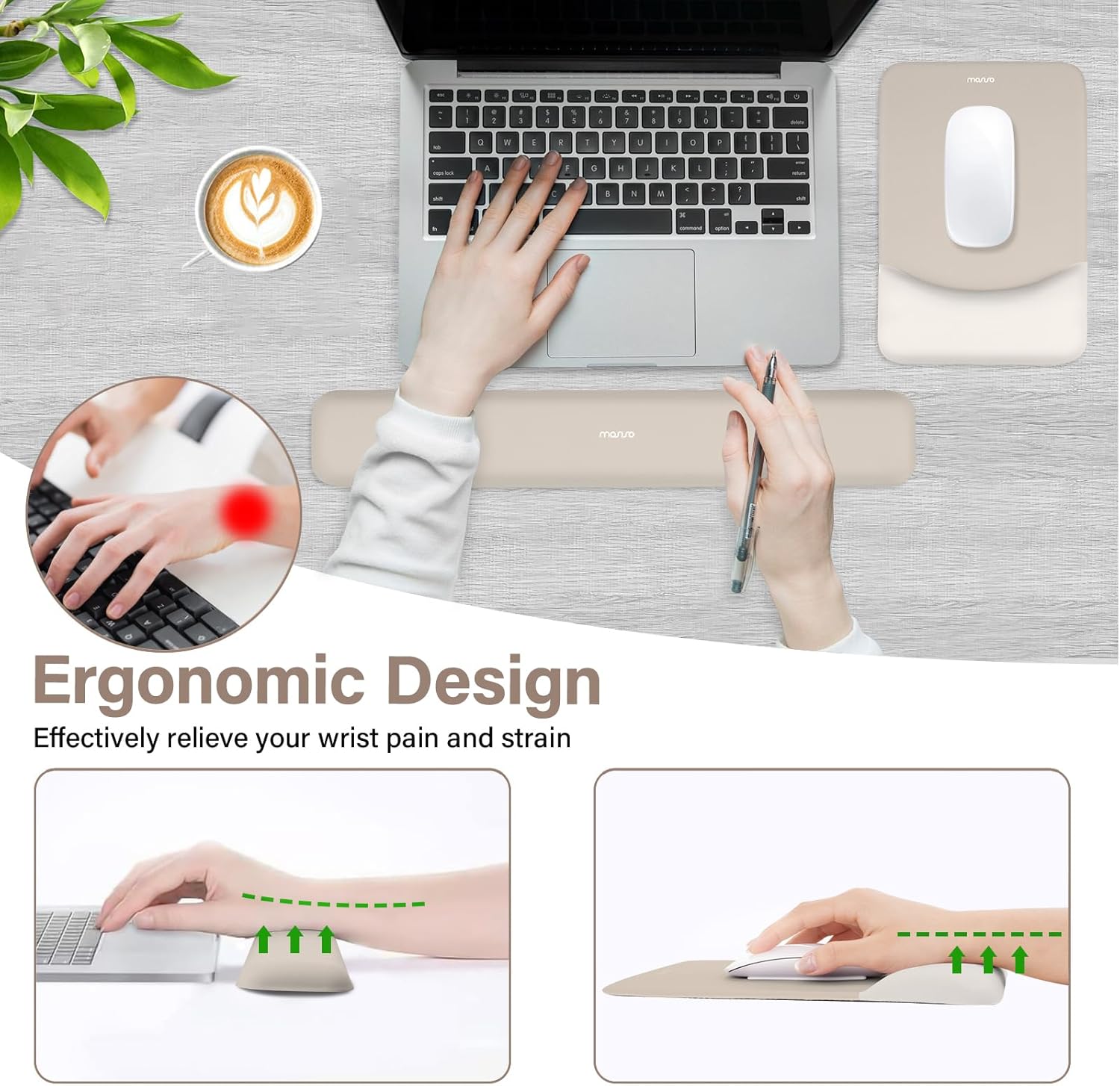 Ergonomic Design  
Effectively relieve your wrist pain and strain