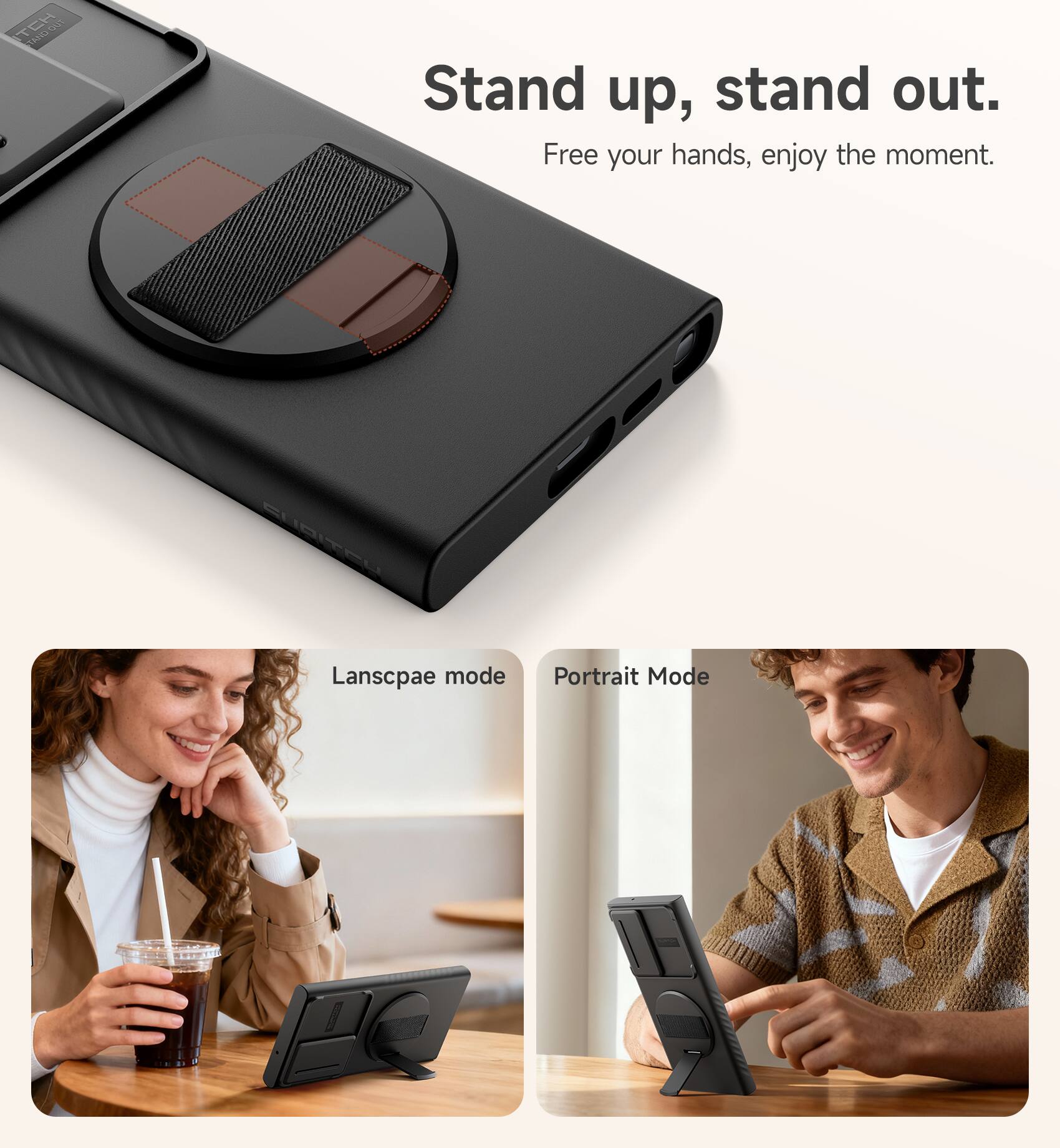 Stand up, stand out.  
Free your hands, enjoy the moment.  

Landscape mode  
Portrait Mode