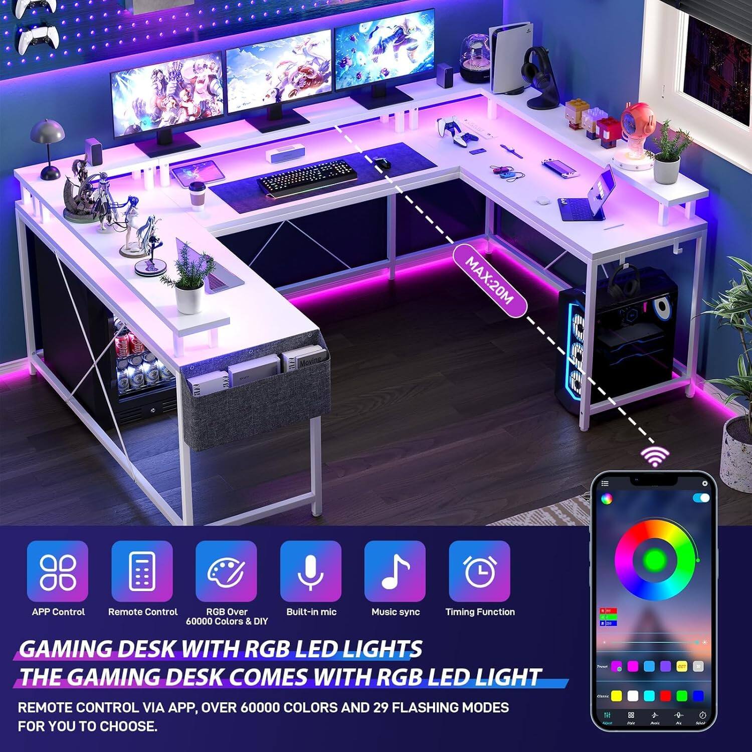 A MAX:20M  
A APP Control Remote Control RGB Over 60000 Colors & DIY Built-in mic Music sync Timing Function  
GAMING DESK WITH RGB LED LIGHTS  
THE GAMING DESK COMES WITH RGB LED LIGHTS.  
REMOTE CONTROL VIA APP, OVER 60000 COLORS AND 29 FLASHING MODES FOR YOU TO CHOOSE.  

GAMING DESK WITH RGB LED LIGHTS  
THE GAMING DESK COMES WITH RGB LED LIGHTS.  
REMOTE CONTROL VIA APP, OVER 60000 COLORS AND 29 FLASHING MODES FOR YOU TO CHOOSE.  

APP Control  
Remote Control  
RGB Over 60000 Colors & DIY  
Built-in mic  
Music sync  
Timing Function  

MAX:20M