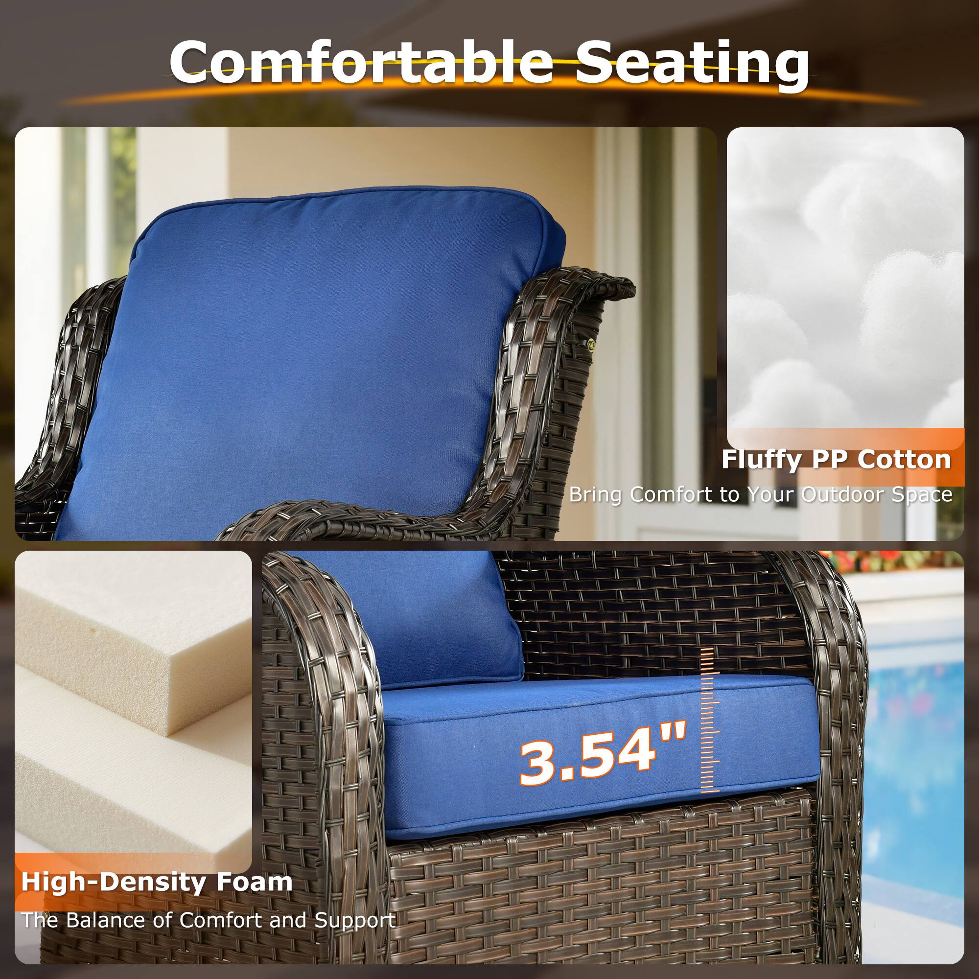 Comfortable Seating

Fluffy PP Cotton  
Bring Comfort to Your Outdoor Space

High-Density Foam  
The Balance of Comfort and Support

3.54"