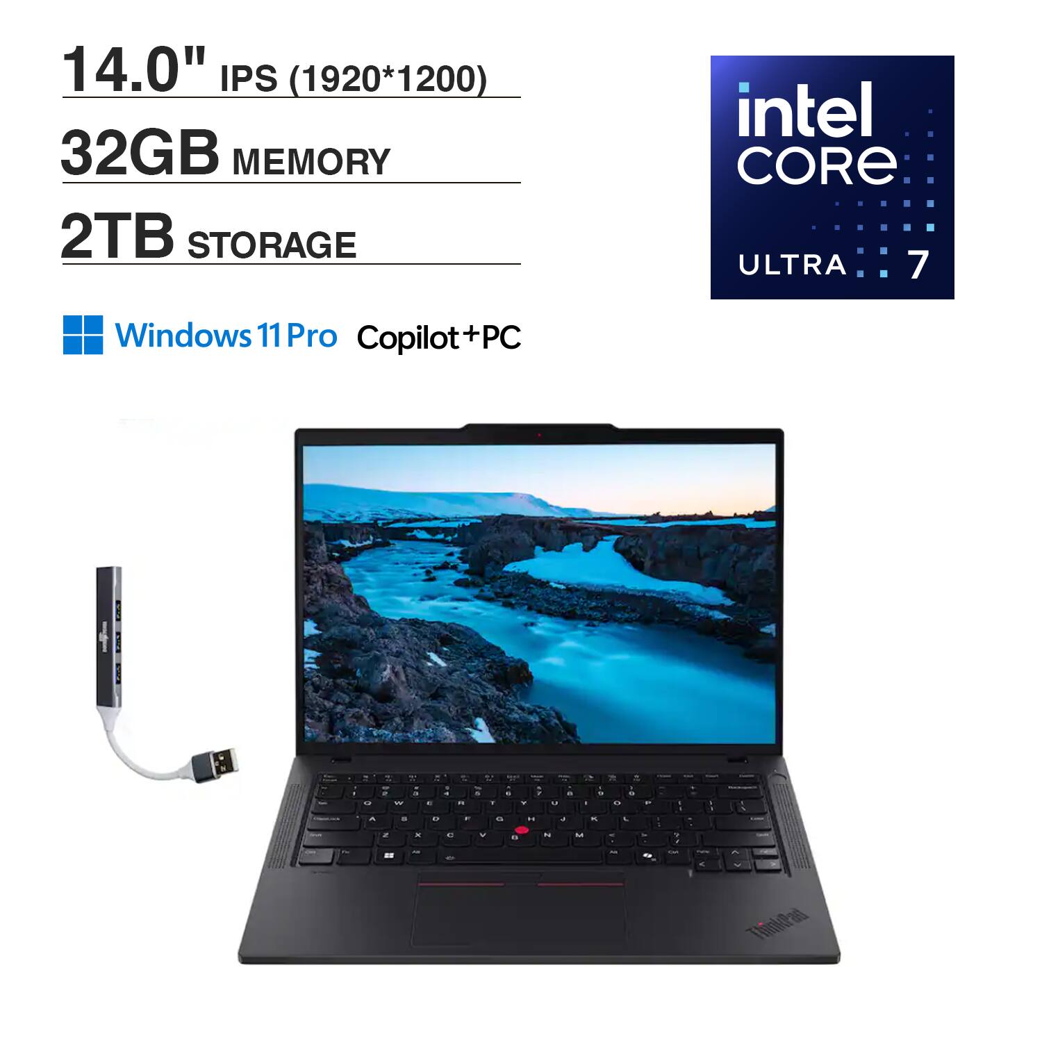 14.0" IPS (1920*1200)  
32GB MEMORY  
2TB STORAGE  
intel CORE ULTRA 7  
Windows 11 Pro Copilot+PC  
ThinkPad