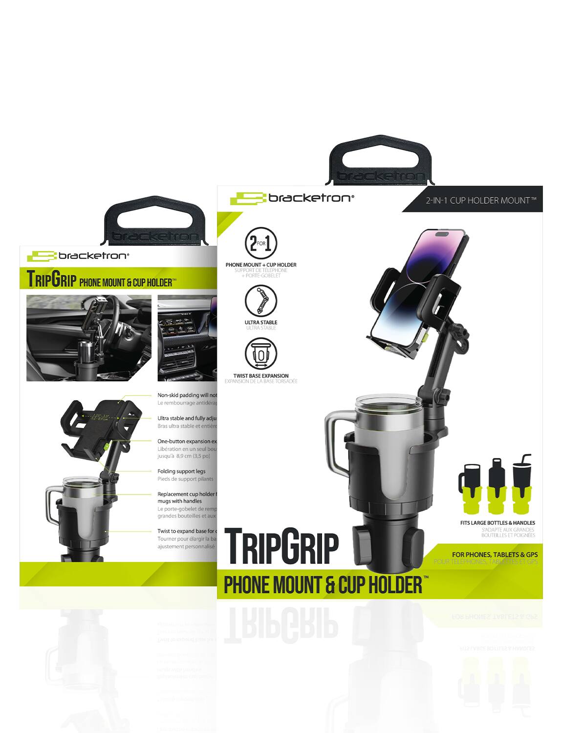 Bracketron 2-IN-1 CUP HOLDER MOUNT  
Bracketron 2 21 FOR Bracketron PHONE MOUNT CUP HOLDER SUPPORT L TELEPHONE PORTE-GOBELET TRIPGRIP PHONE MOUNT & CUP HOLDER ULTRA STABLE ULTRA STARLE TWIST BASE XFANSION XPANNEN DE LA A TORMCF Norskid padding will not Le rembourrage antidera Ultra stable and fully adju Bras uita statie e entien One-button expansion DE Libration E un seul Sou jusqu'a Cm cLs pel Folding support legs Piech de support pilants Replacement p hoider mugs with handles Le porte-gobelet de rema grandes bouteilles ef JL FES ARGE BOTTLES & HANDLI Twist to base for ENDAPTE ALEX GRANDES expand BOXTTIILES E PLIEES Tourner pour clargir ba ajustement personnalis TRIPGRIP POUR TELEP FOR PHONES IONES, ABMERES TABLETS & GPS GS PHONE MOUNT & CUP HOLDER LOS SNOH TABLETS d Cbe d T TRIPGRIP ee f e H