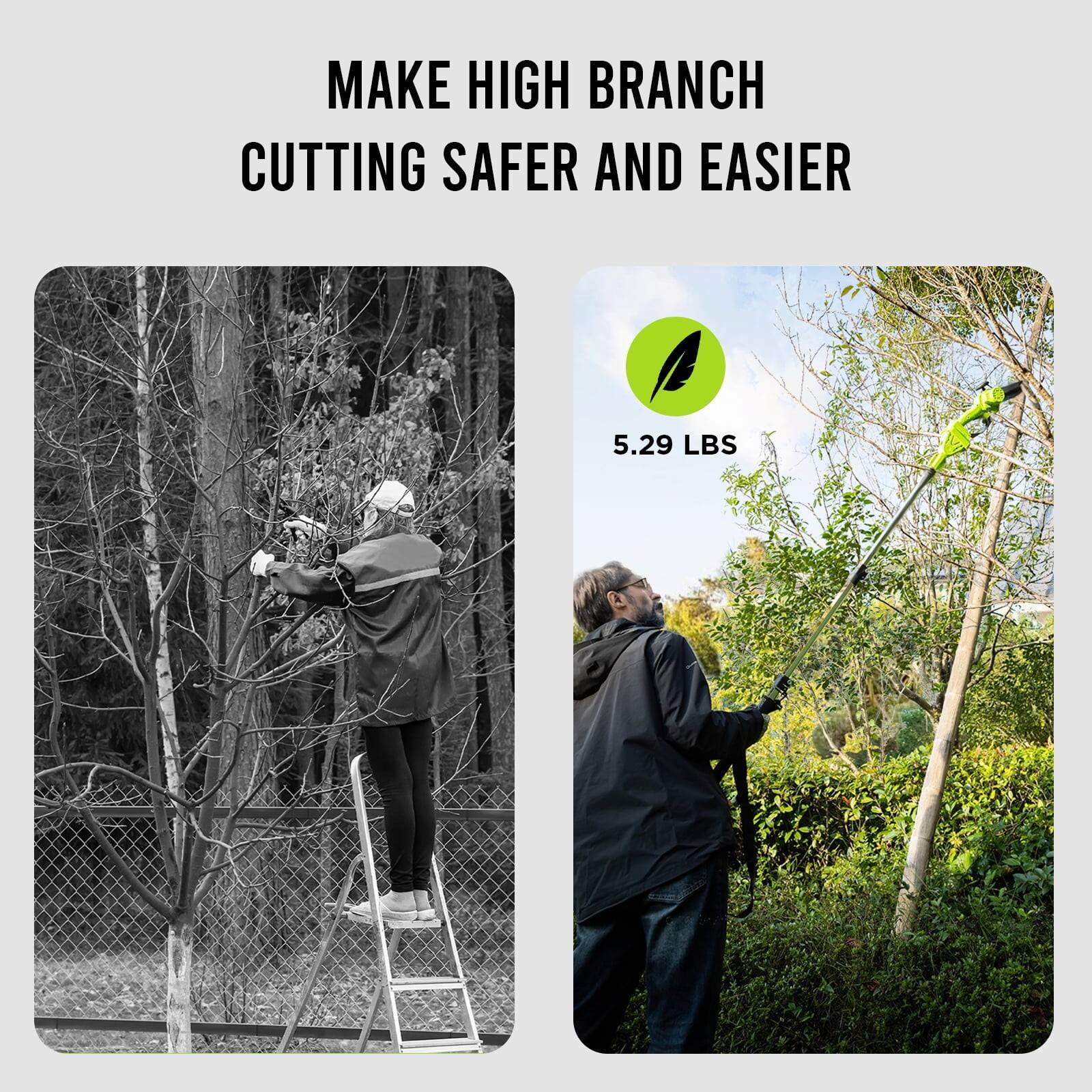 MAKE HIGH BRANCH CUTTING SAFER AND EASIER

5.29 LBS