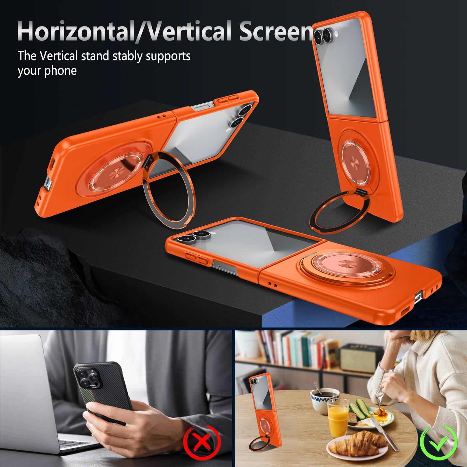 Horizontal/Vertical Screen  
The Vertical stand stably supports your phone