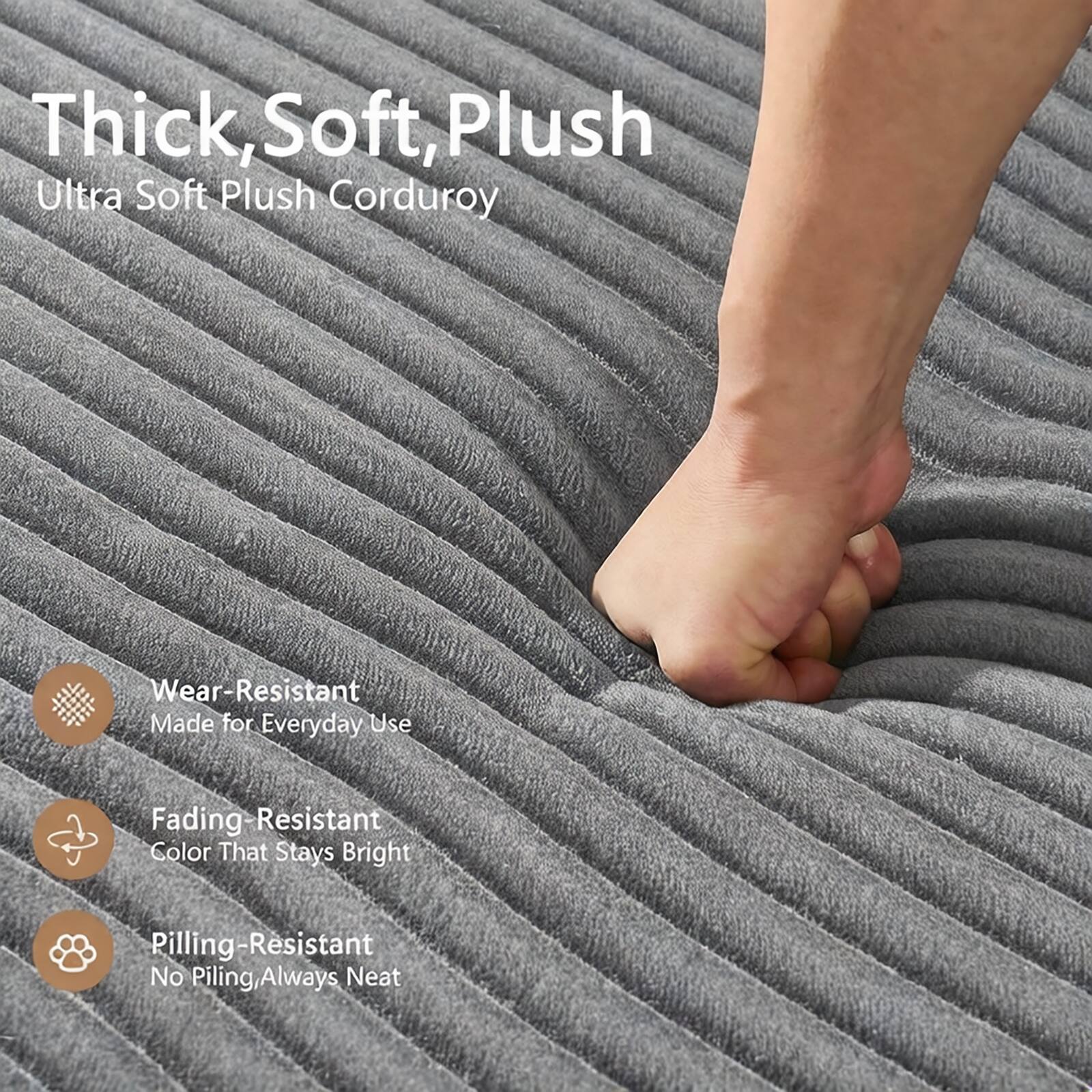 Thick, Soft, Plush  
Ultra Soft Plush Corduroy  

Wear-Resistant  
Made for Everyday Use  

Fading-Resistant  
Color That Stays Bright  

Pilling-Resistant  
No Piling, Always Neat