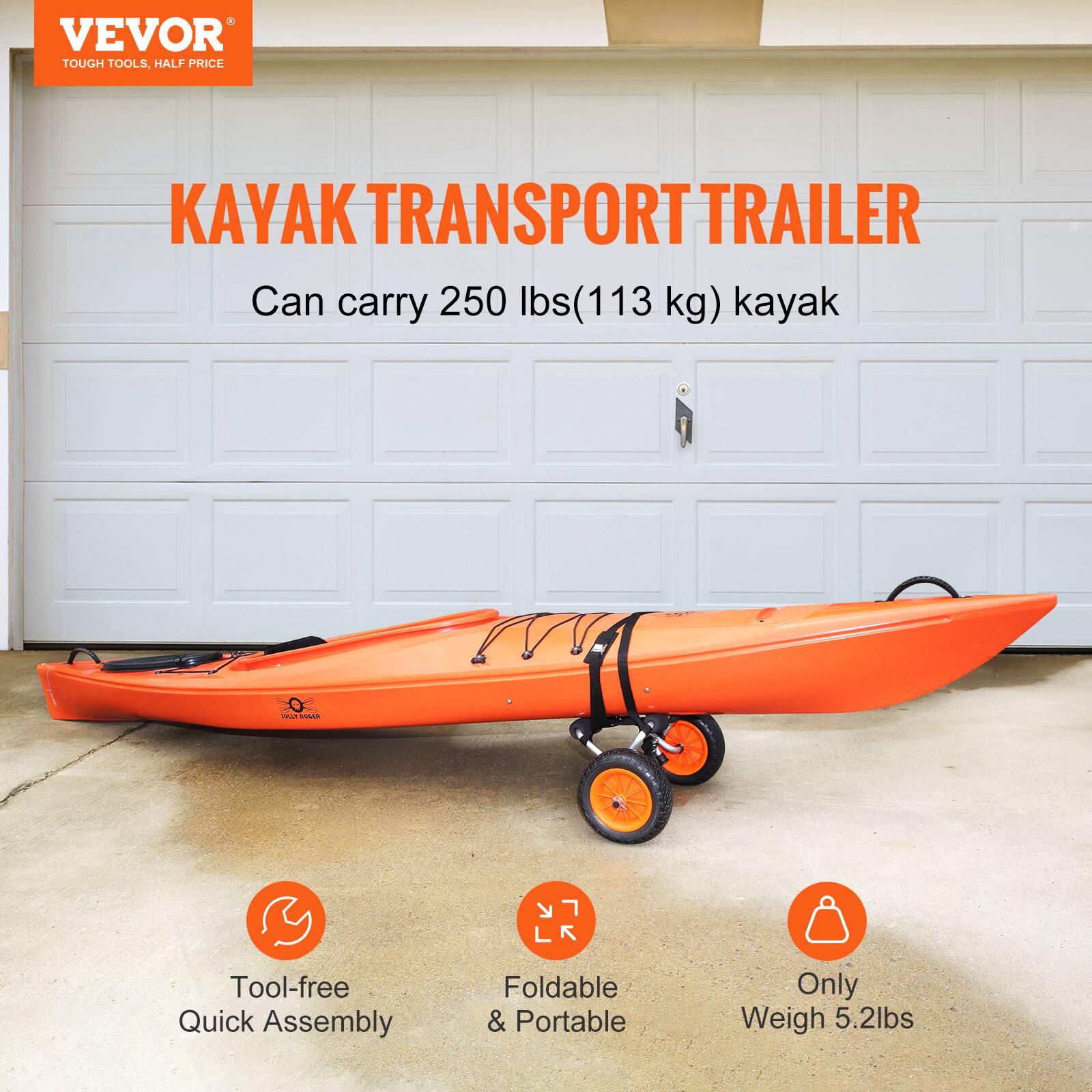 VEVOR TOUGH TOOLS, HALF PRICE KAYAK TRANSPORT TRAILER

Can carry 250 lbs (113 kg) kayak

- Tool-free Quick Assembly
- Foldable & Portable
- Only Weigh 5.2 lbs