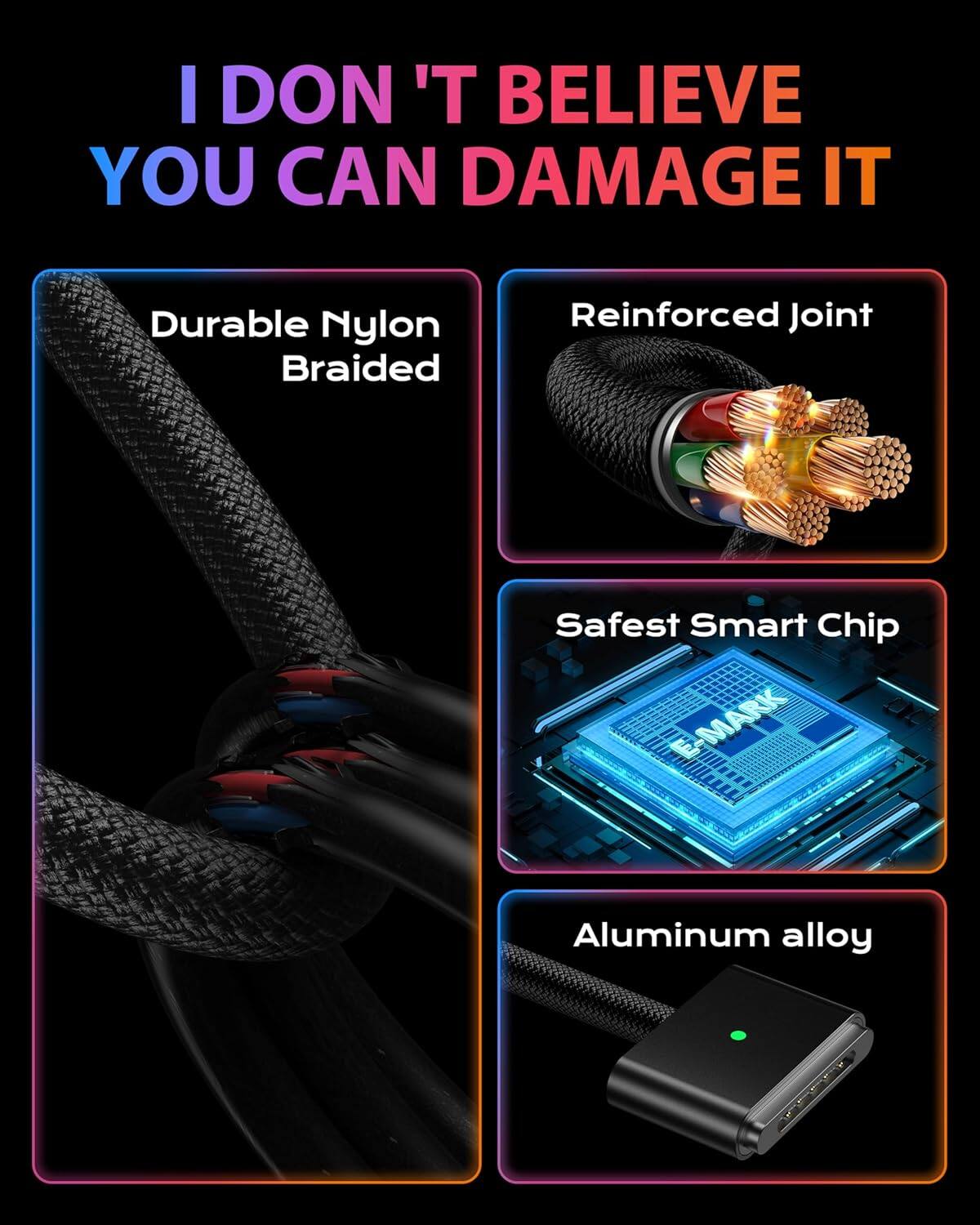 I don't believe you can damage it

- Durable Nylon Braided
- Reinforced Joint
- Safest Smart Chip
- Aluminum alloy