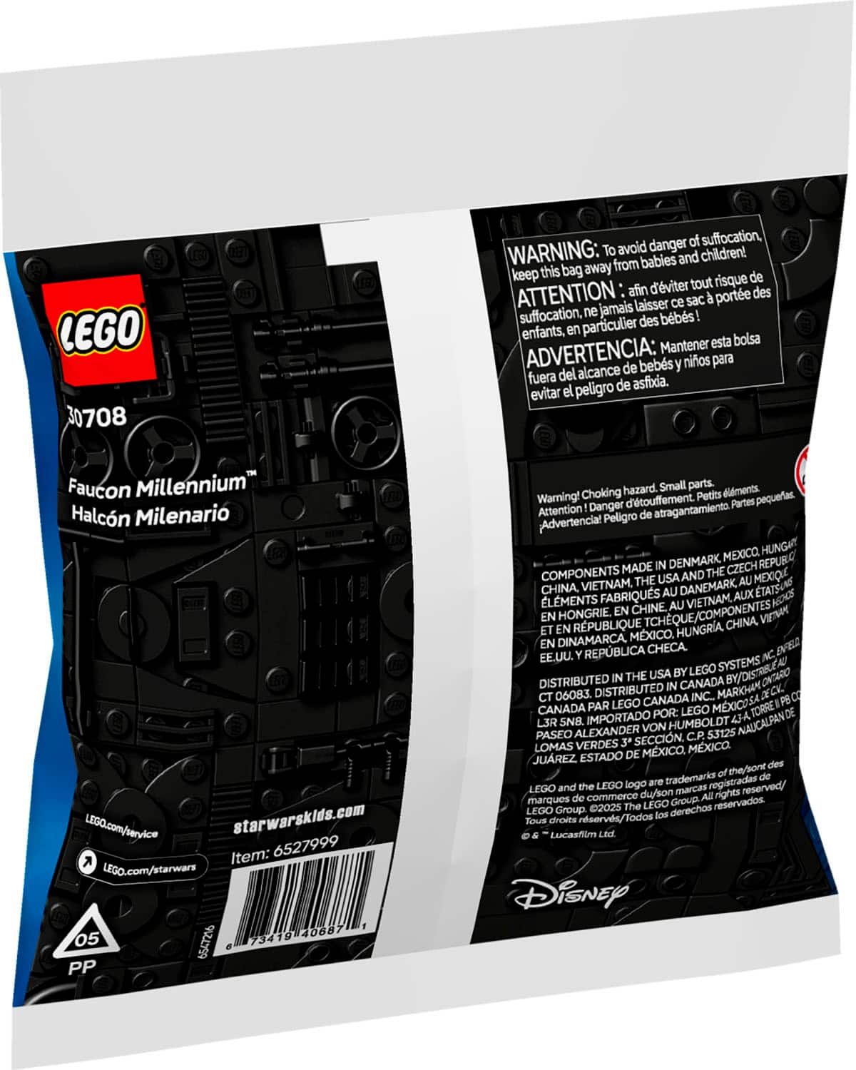 LEGO 30708 LEGO ERO danger of suffocation. WARNING: To avoid children! from babies and keep this bag away de afin d'viter tout risque ATTENTION porte des laisser ce sac suffocation. ne jamais bbs! particulier des enfants, en Mantener esta bolsa ADVERTENCIA: de bebs nios para fuera del alcance peligro de asfixia. evitar el Faucon Millennium Halcn Milenario LEGO.com/service starwarskids.com Item: 6527999 7 LEGO.com/starwars 73419 40687 05 6547216 PP hazard. Small parts. didments. Warning! Choking d'touffement Petits pequeas. Danger Partes Actention de atragantamiento. Advertencia! Peligro MEXICO HUNG MADE IN DENMARK CZECH REPUB COMPONENTS USA AND THE MEXIQUE VIETNAM, THE DANEMARK AU CHINA, FABRIQUS AU AUX TATSUNI NS LMENTS CHINE AU VIETNAM. EN HONGRIE. EN TCHQUE/COMPONENT VIEun EE.UU. REPBLICA NC. BY LEGO SYSTEMS BY/DISTRBLEAD THE USA DISTRIBUTED CANADA CK. CT 06083. DISTRIBUTED INC. MA A