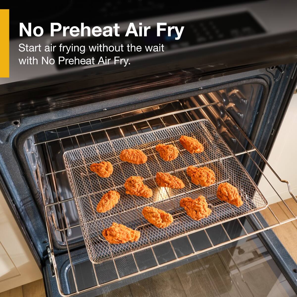 No Preheat Air Fry  
Start air frying without the wait with No Preheat Air Fry.