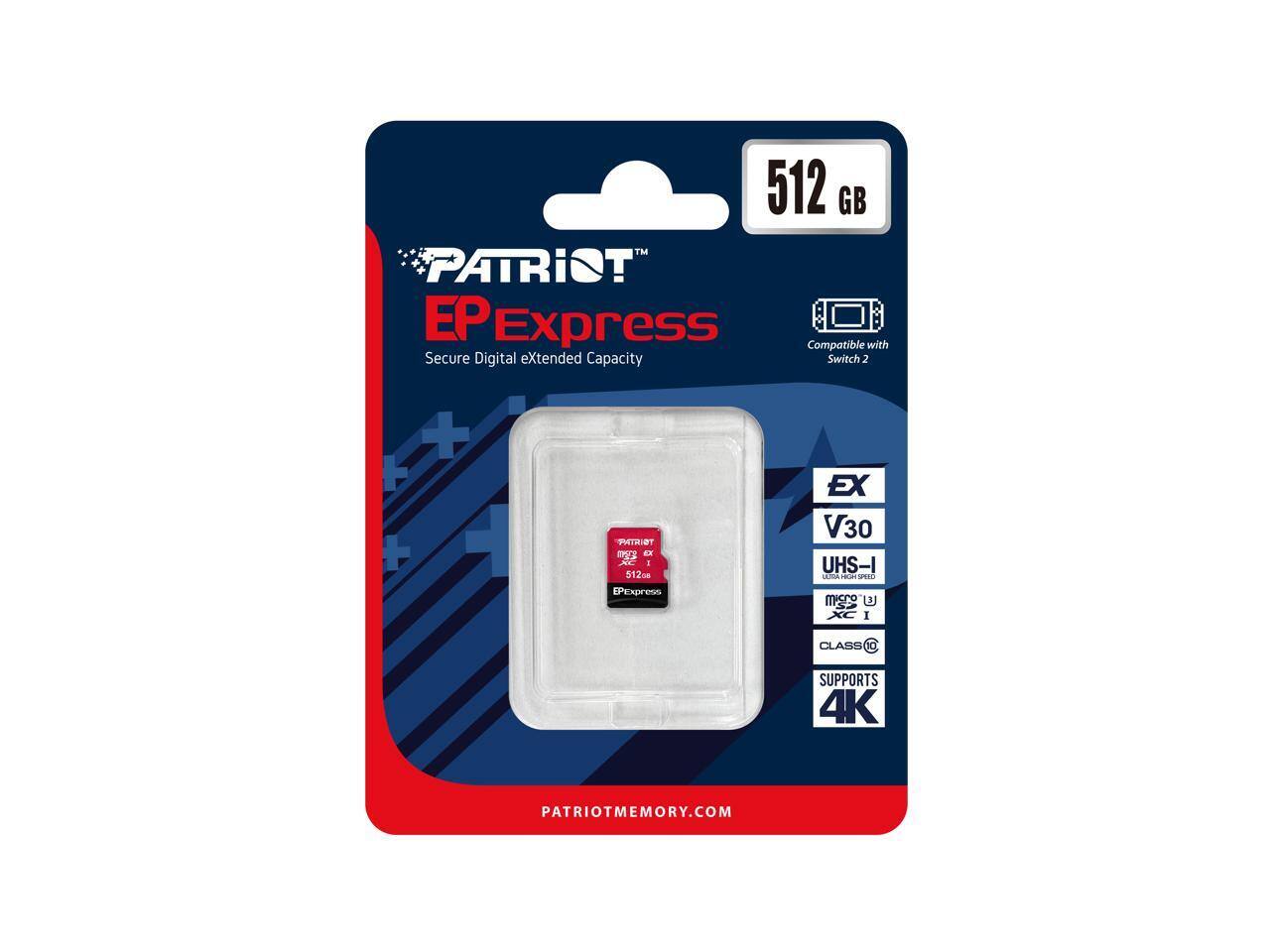 512 GB  
PATRIOT EP Express  
Secure Digital eXtended Capacity  
Compatible with Switch 2  

EP Express EX V30 UHS-I  
Class 0  
Supports 4K  

PATRIOTMEMORY.COM