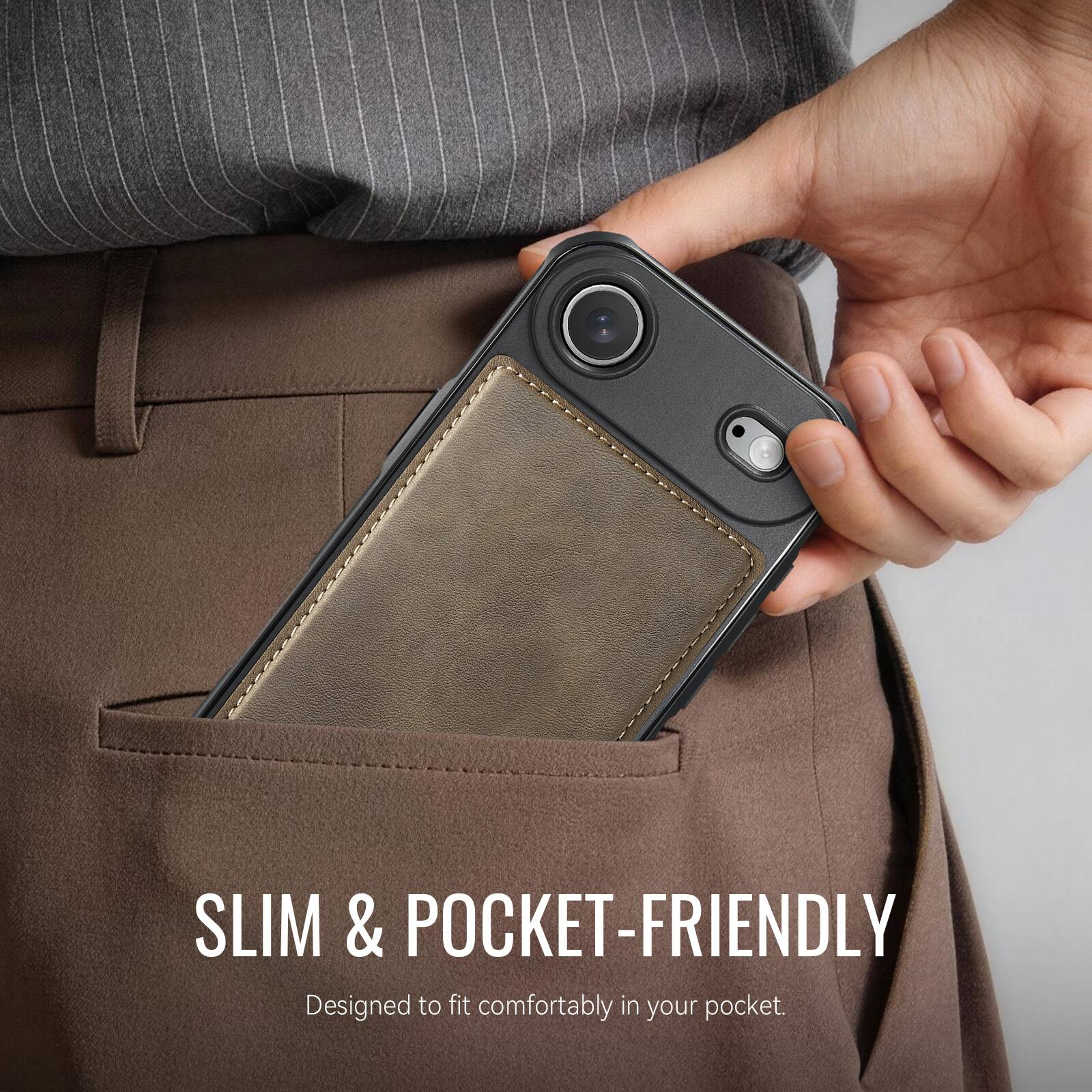 SLIM & POCKET-FRIENDLY  
Designed to fit comfortably in your pocket.