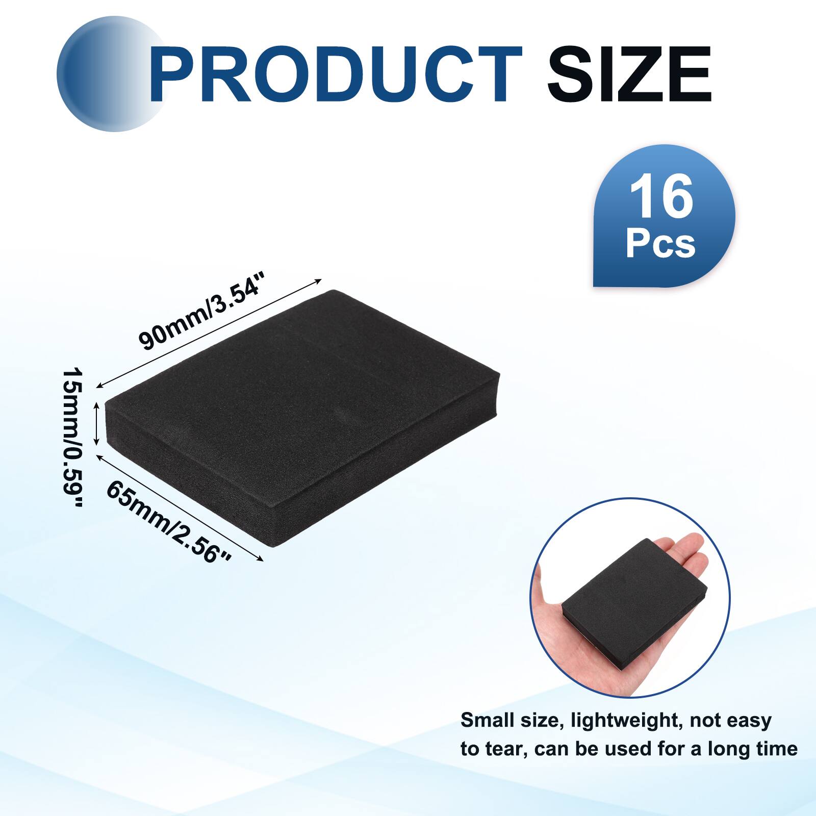 PRODUCT SIZE  
90mm/3.54"  
15mm/0.59"  
65mm/2.56"  
16 Pcs  

Small size, lightweight, not easy to tear, can be used for a long time