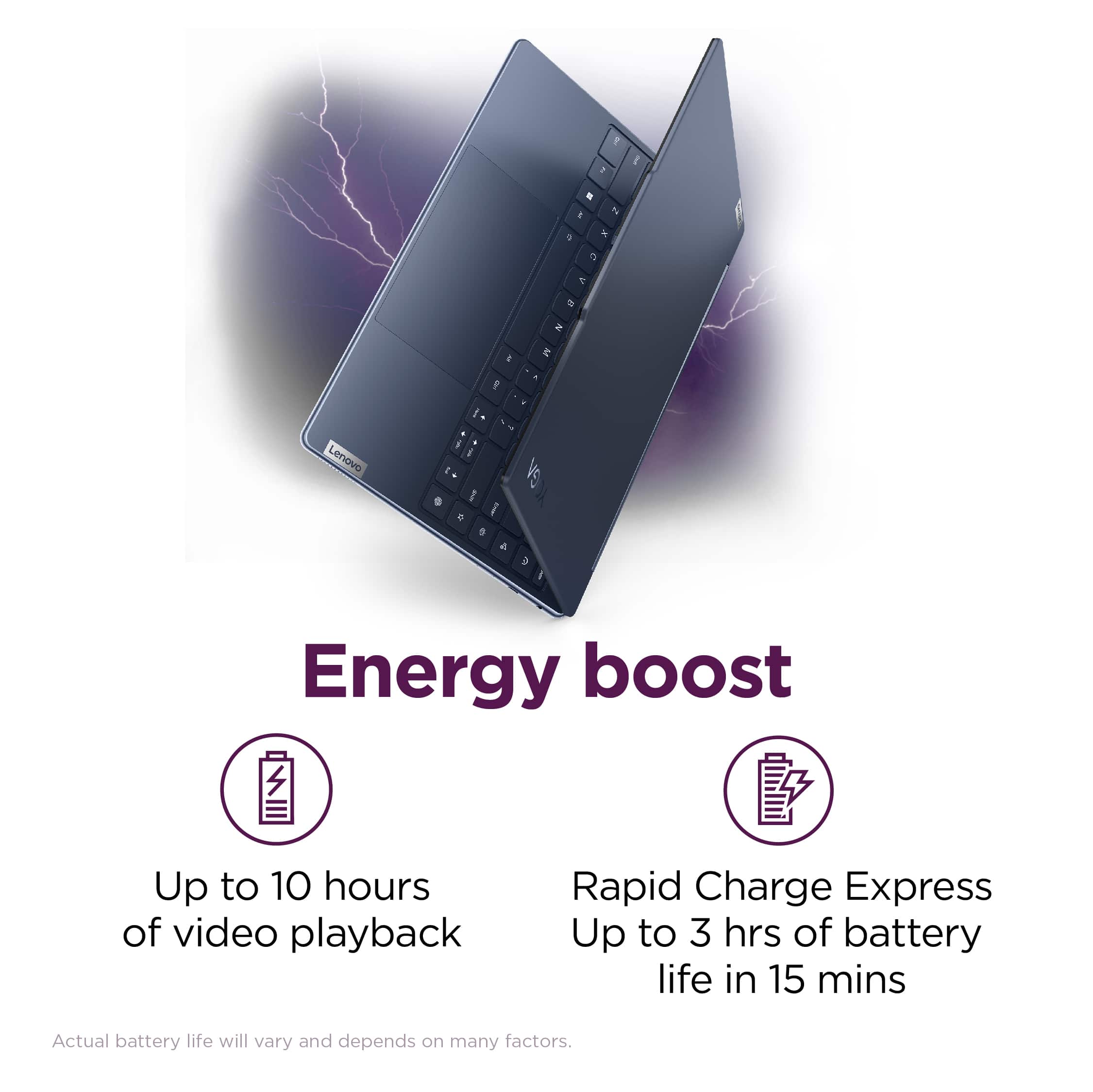 Lenovo Energy Boost: Up to 10 hours of video playback and Rapid Charge Express for up to 3 hours of battery life in 15 minutes. Actual battery life will vary and depend on various factors.