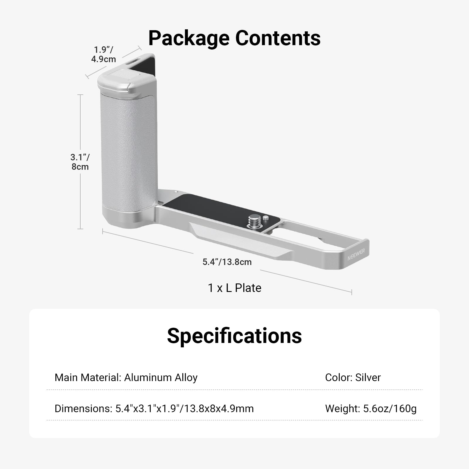 Package Contents  
1 x L Plate

Specifications  
Main Material: Aluminum Alloy  
Color: Silver  
Dimensions: 5.4"x3.1"x1.9"/13.8x8x4.9mm  
Weight: 5.6oz/160g