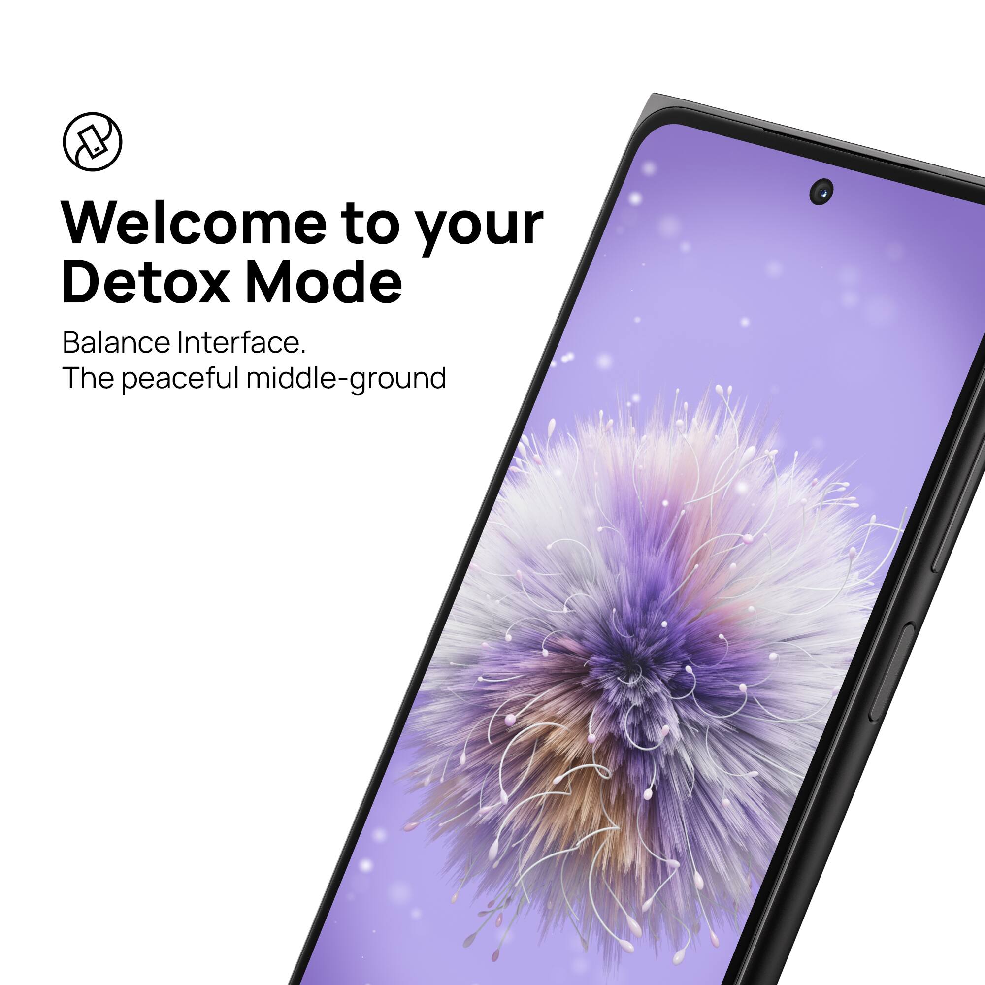Welcome to your Detox Mode, a balance interface that promotes a peaceful middle-ground.